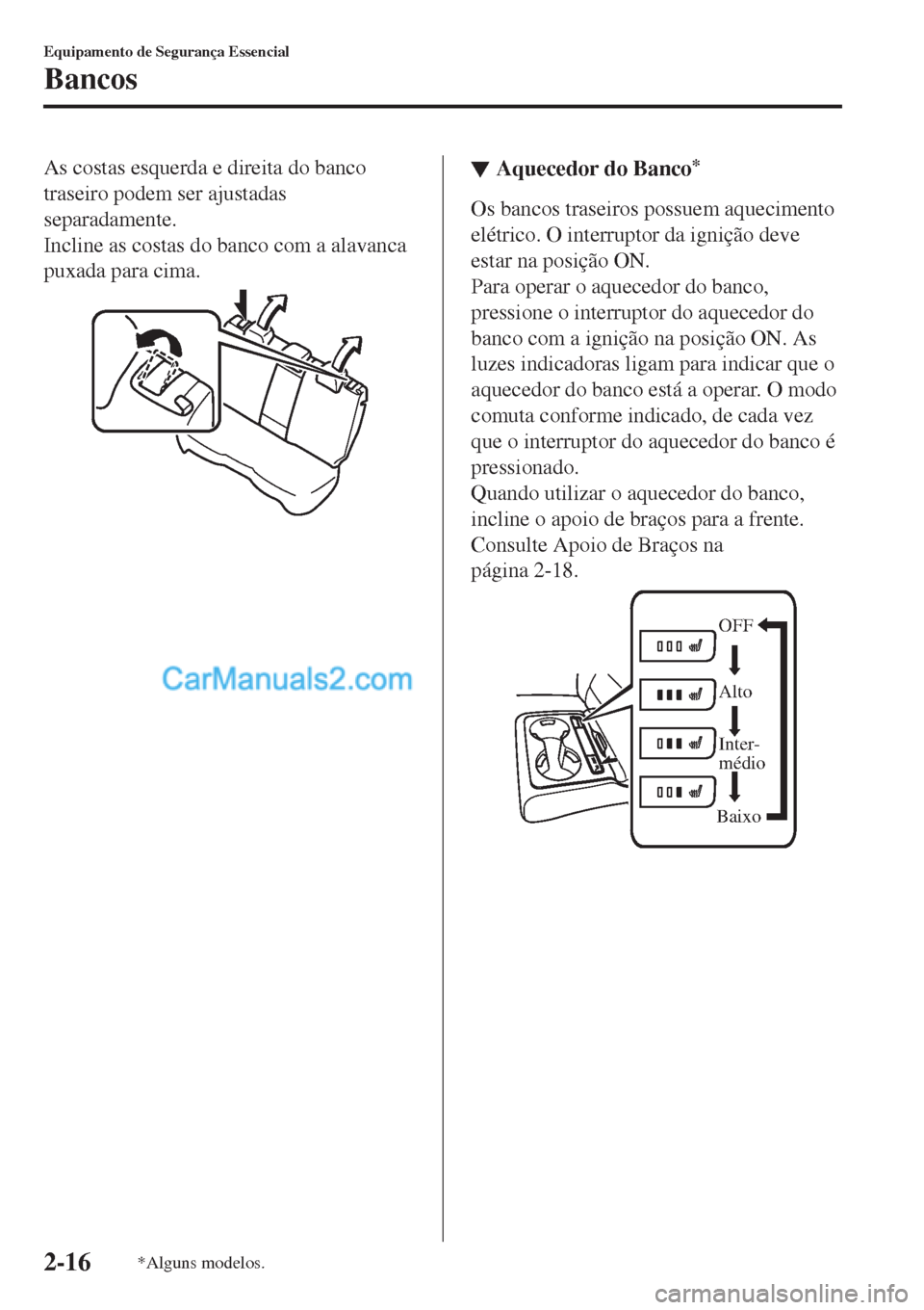 MAZDA MODEL CX-5 2017  Manual do proprietário (in Portuguese) As costas esquerda e direita do banco
traseiro podem ser ajustadas
separadamente.
Incline as costas do banco com a alavanca
puxada para cima.▼▼Aquecedor do Banco*
Os bancos traseiros possuem aquec