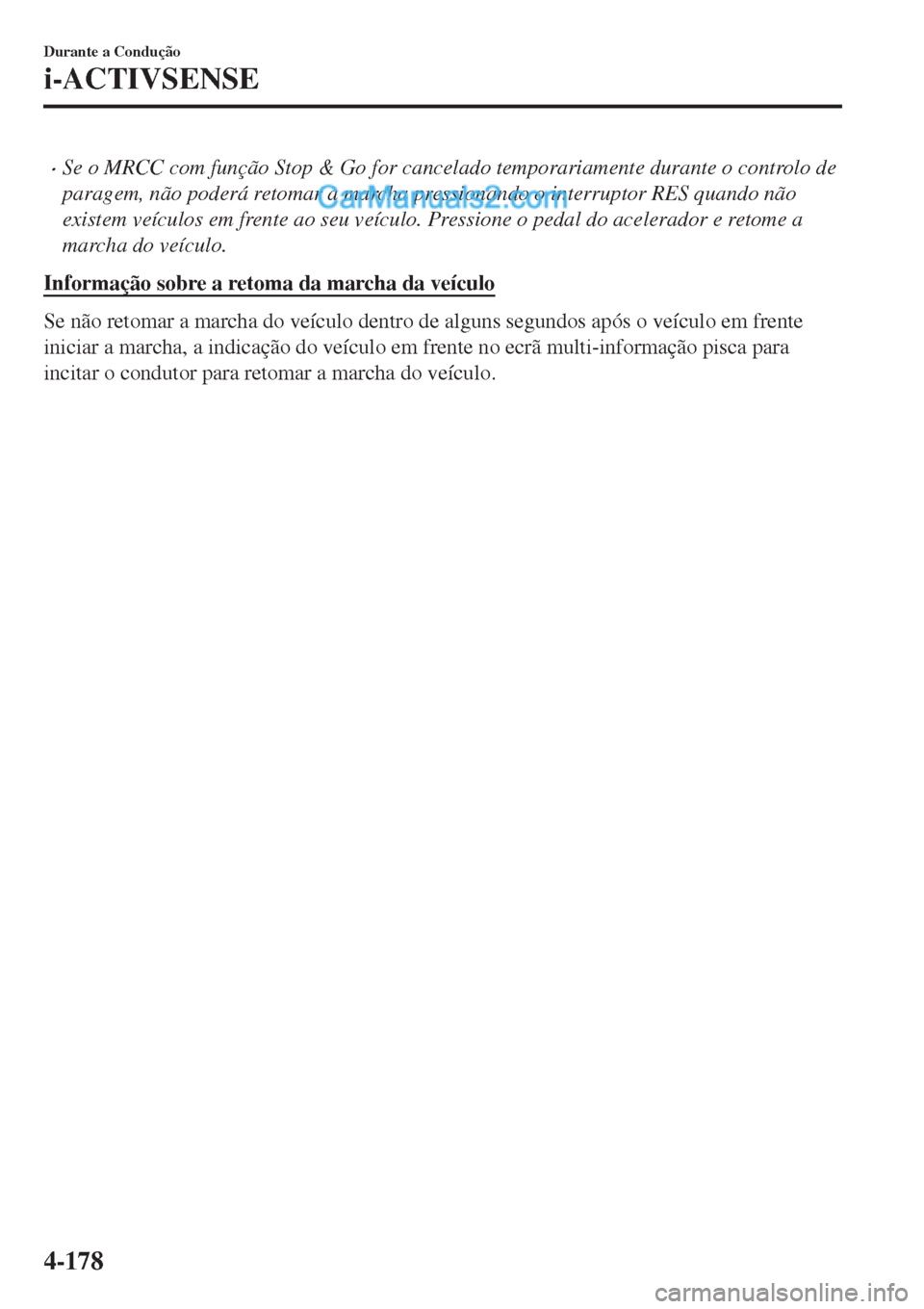 MAZDA MODEL CX-5 2017 Manual do proprietário (in Portuguese) •Se o MRCC com função Stop & Go for cancelado temporariamente durante o controlo de
paragem, não poderá retomar a marcha pressionando o interruptor RES quando não
existem veículos em frente ao MAZDA MODEL CX-5 2017 Manual do proprietário (in Portuguese) •Se o MRCC com função Stop & Go for cancelado temporariamente durante o controlo de
paragem, não poderá retomar a marcha pressionando o interruptor RES quando não
existem veículos em frente ao