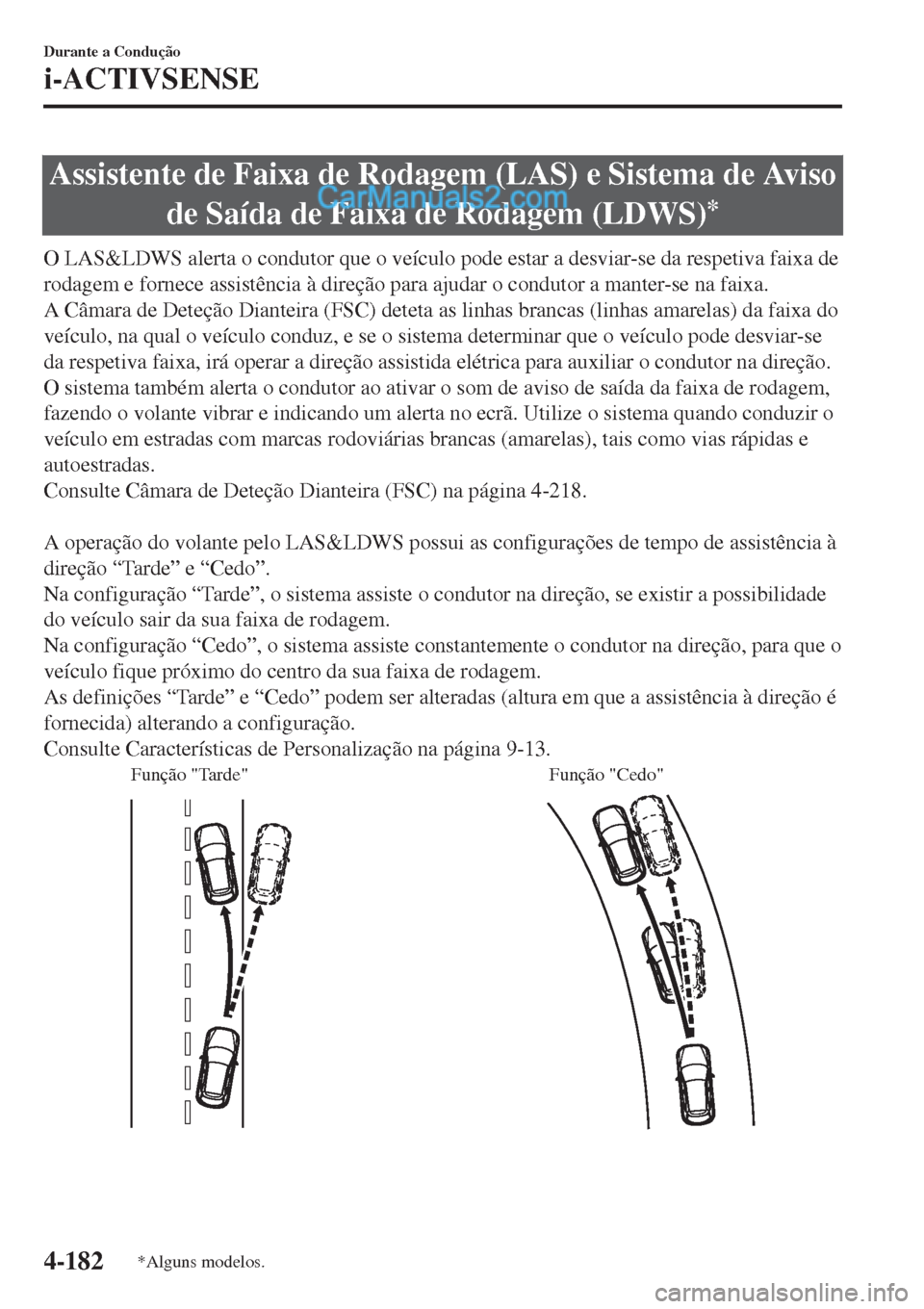 MAZDA MODEL CX-5 2017 Manual do proprietário (in Portuguese) Assistente de Faixa de Rodagem (LAS) e Sistema de Aviso
de Saída de Faixa de Rodagem (LDWS)
*
O LAS&LDWS alerta o condutor que o veículo pode estar a desviar-se da respetiva faixa de
rodagem e forne MAZDA MODEL CX-5 2017 Manual do proprietário (in Portuguese) Assistente de Faixa de Rodagem (LAS) e Sistema de Aviso
de Saída de Faixa de Rodagem (LDWS)
*
O LAS&LDWS alerta o condutor que o veículo pode estar a desviar-se da respetiva faixa de
rodagem e forne