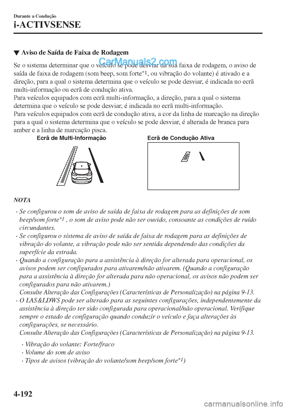 MAZDA MODEL CX-5 2017  Manual do proprietário (in Portuguese) ▼Aviso de Saída de Faixa de Rodagem
Se o sistema determinar que o veículo se pode desviar da sua faixa de rodagem, o aviso de
saída de faixa de rodagem (som beep, som forte
*1, ou vibração do v
