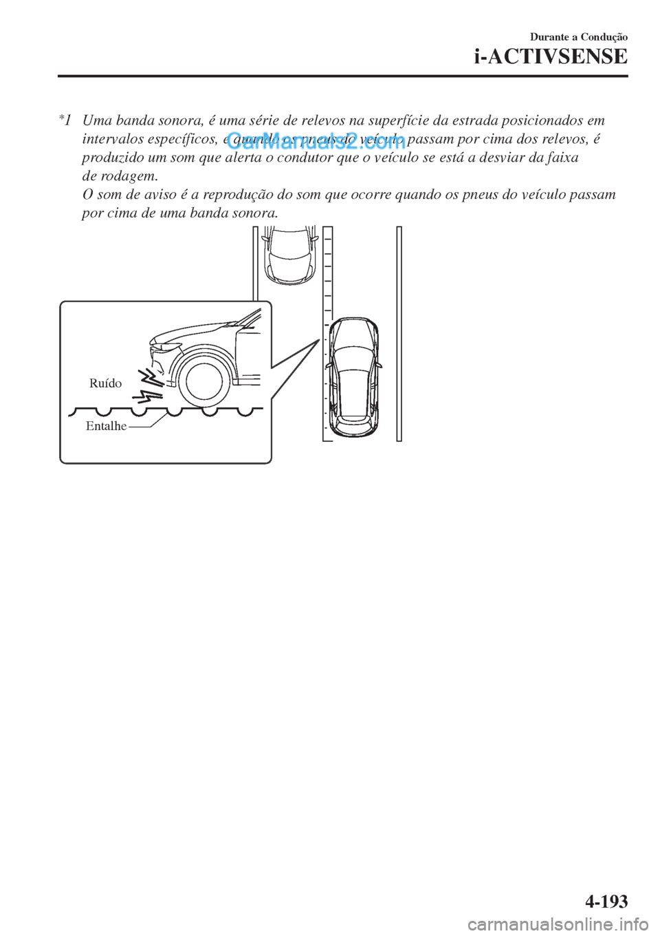 MAZDA MODEL CX-5 2017  Manual do proprietário (in Portuguese) *1 Uma banda sonora, é uma série de relevos na superfície da estrada posicionados em
intervalos específicos, e quando os pneus do veículo passam por cima dos relevos, é
produzido um som que aler