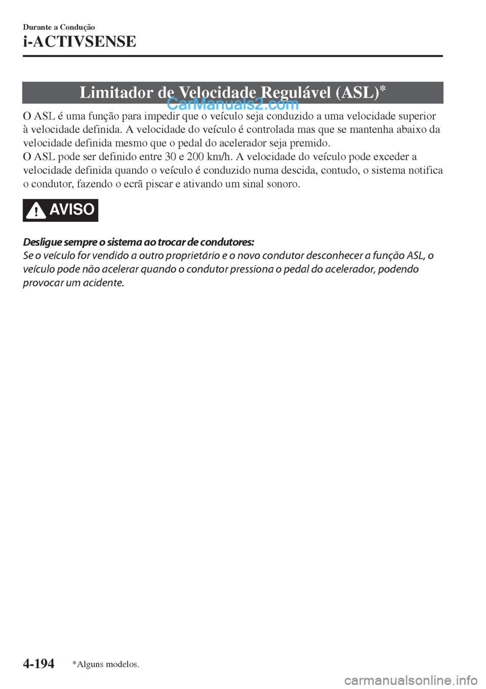 MAZDA MODEL CX-5 2017  Manual do proprietário (in Portuguese) Limitador de Velocidade Regulável (ASL)*
O ASL é uma função para impedir que o veículo seja conduzido a uma velocidade superior
à velocidade definida. A velocidade do veículo é controlada mas 