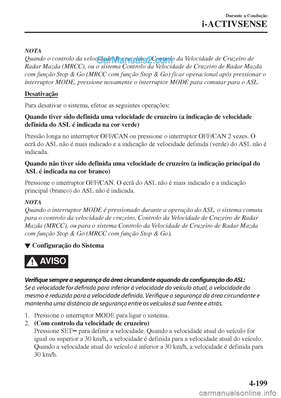 MAZDA MODEL CX-5 2017  Manual do proprietário (in Portuguese) NOTA
Quando o controlo da velocidade de cruzeiro, o Controlo da Velocidade de Cruzeiro de
Radar Mazda (MRCC), ou o sistema Controlo da Velocidade de Cruzeiro de Radar Mazda
com função Stop & Go (MRC