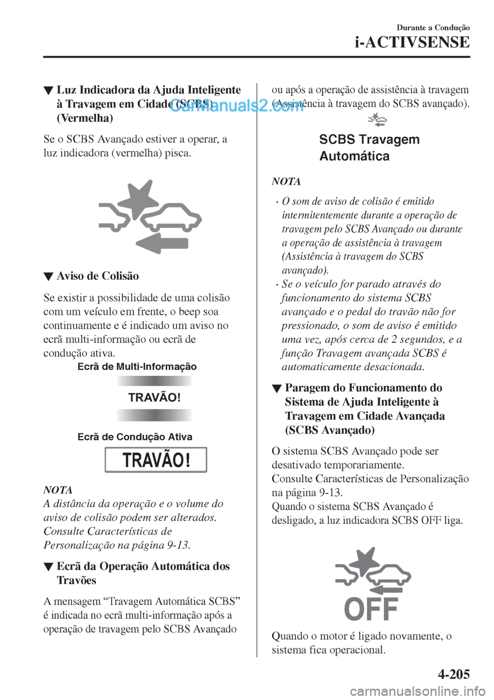 MAZDA MODEL CX-5 2017  Manual do proprietário (in Portuguese) ▼Luz Indicadora da Ajuda Inteligente
à Travagem em Cidade (SCBS)
(Vermelha)
Se o SCBS Avançado estiver a operar, a
luz indicadora (vermelha) pisca.
 
▼Aviso de Colisão
Se existir a possibilidad