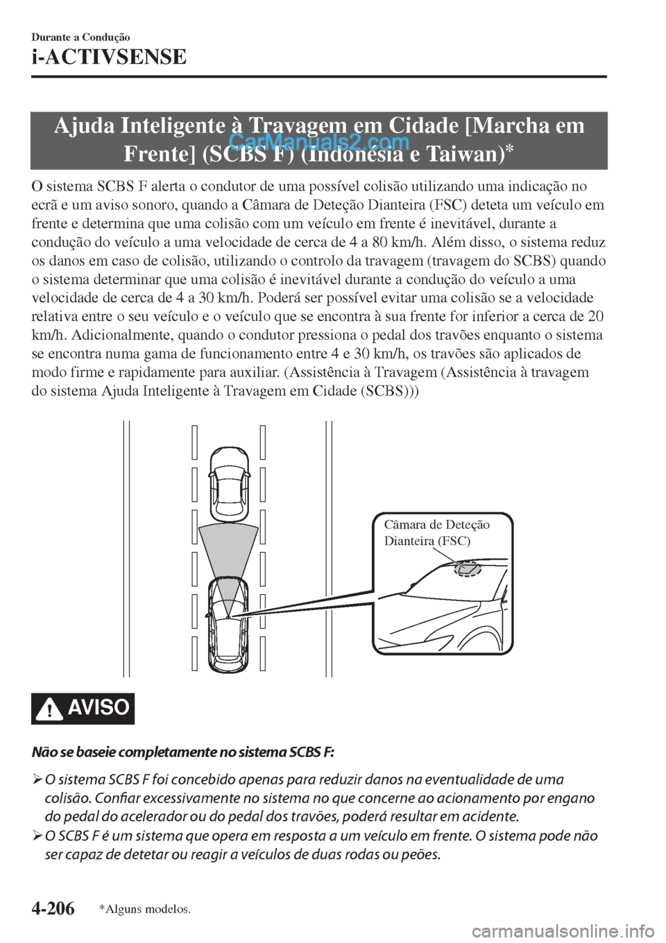 MAZDA MODEL CX-5 2017  Manual do proprietário (in Portuguese) Ajuda Inteligente à Travagem em Cidade [Marcha em
Frente] (SCBS F) (Indonésia e Taiwan)
*
O sistema SCBS F alerta o condutor de uma possível colisão utilizando uma indicação no
ecrã e um aviso 