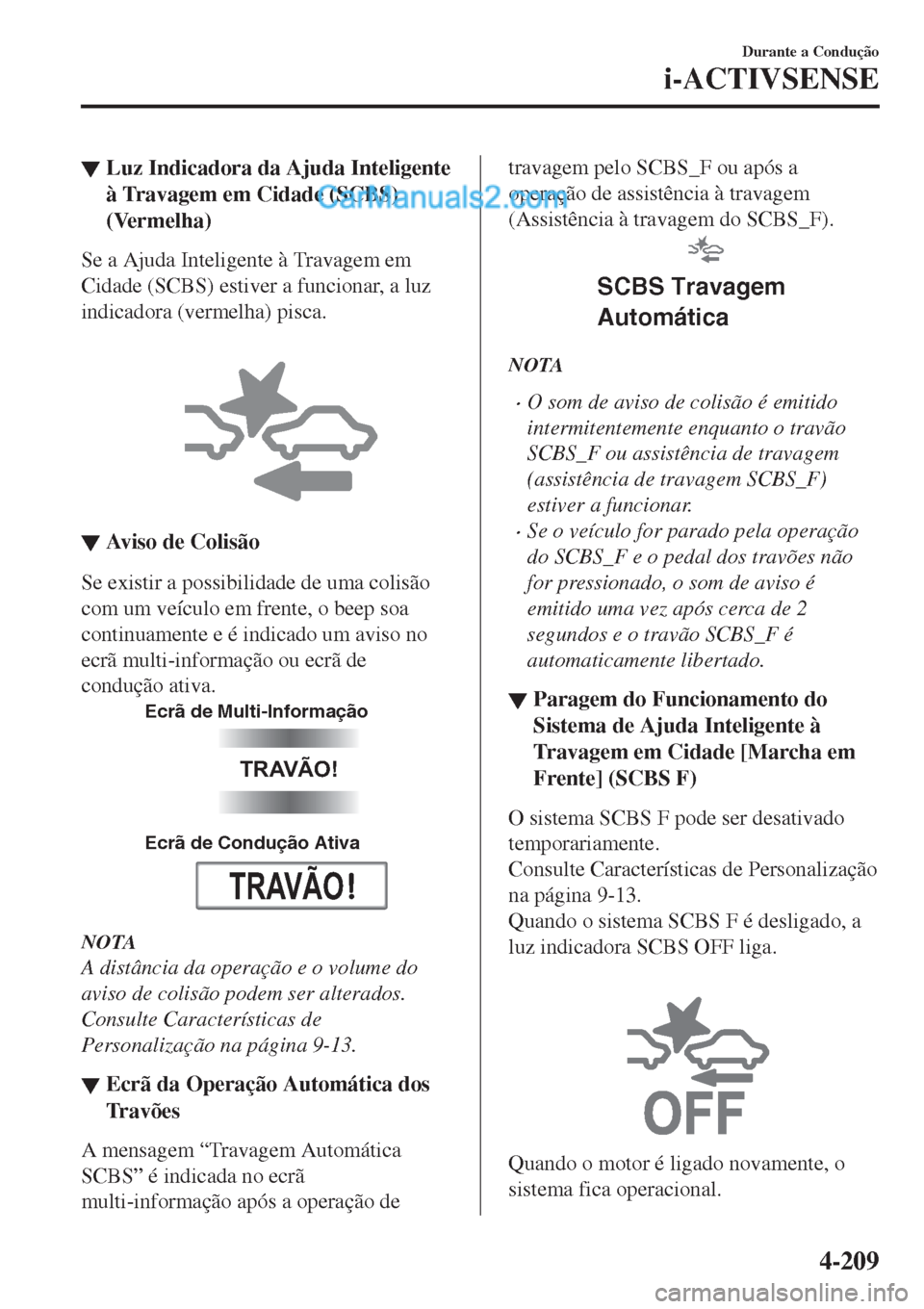 MAZDA MODEL CX-5 2017  Manual do proprietário (in Portuguese) ▼Luz Indicadora da Ajuda Inteligente
à Travagem em Cidade (SCBS)
(Vermelha)
Se a Ajuda Inteligente à Travagem em
Cidade (SCBS) estiver a funcionar, a luz
indicadora (vermelha) pisca.
 
▼Aviso de