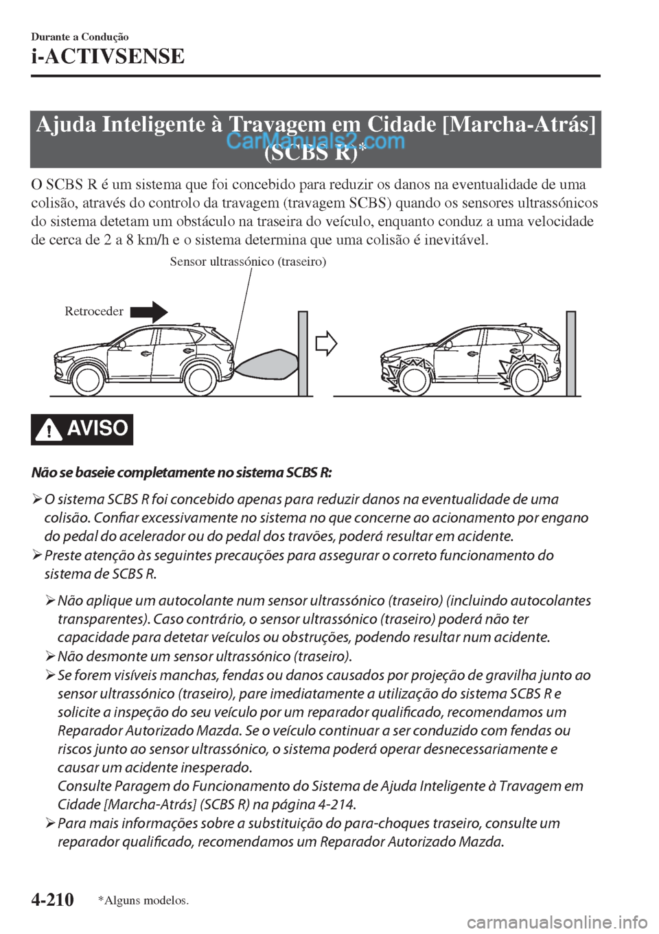 MAZDA MODEL CX-5 2017  Manual do proprietário (in Portuguese) Ajuda Inteligente à Travagem em Cidade [Marcha-Atrás]
(SCBS R)
*
O SCBS R é um sistema que foi concebido para reduzir os danos na eventualidade de uma
colisão, através do controlo da travagem (tr