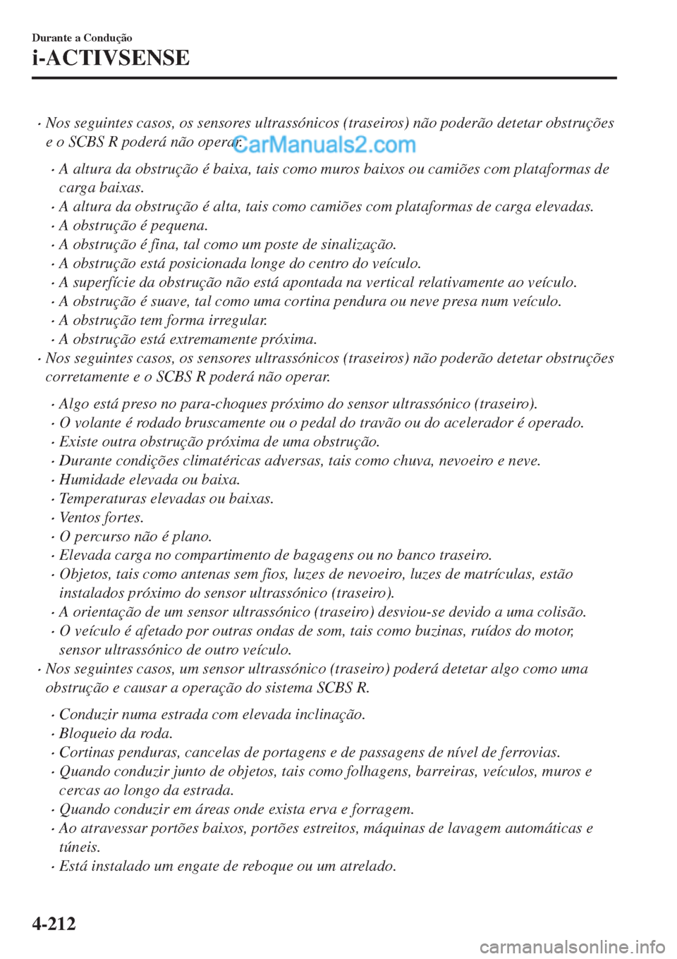 MAZDA MODEL CX-5 2017  Manual do proprietário (in Portuguese) •Nos seguintes casos, os sensores ultrassónicos (traseiros) não poderão detetar obstruções
e o SCBS R poderá não operar.
•A altura da obstrução é baixa, tais como muros baixos ou camiõe