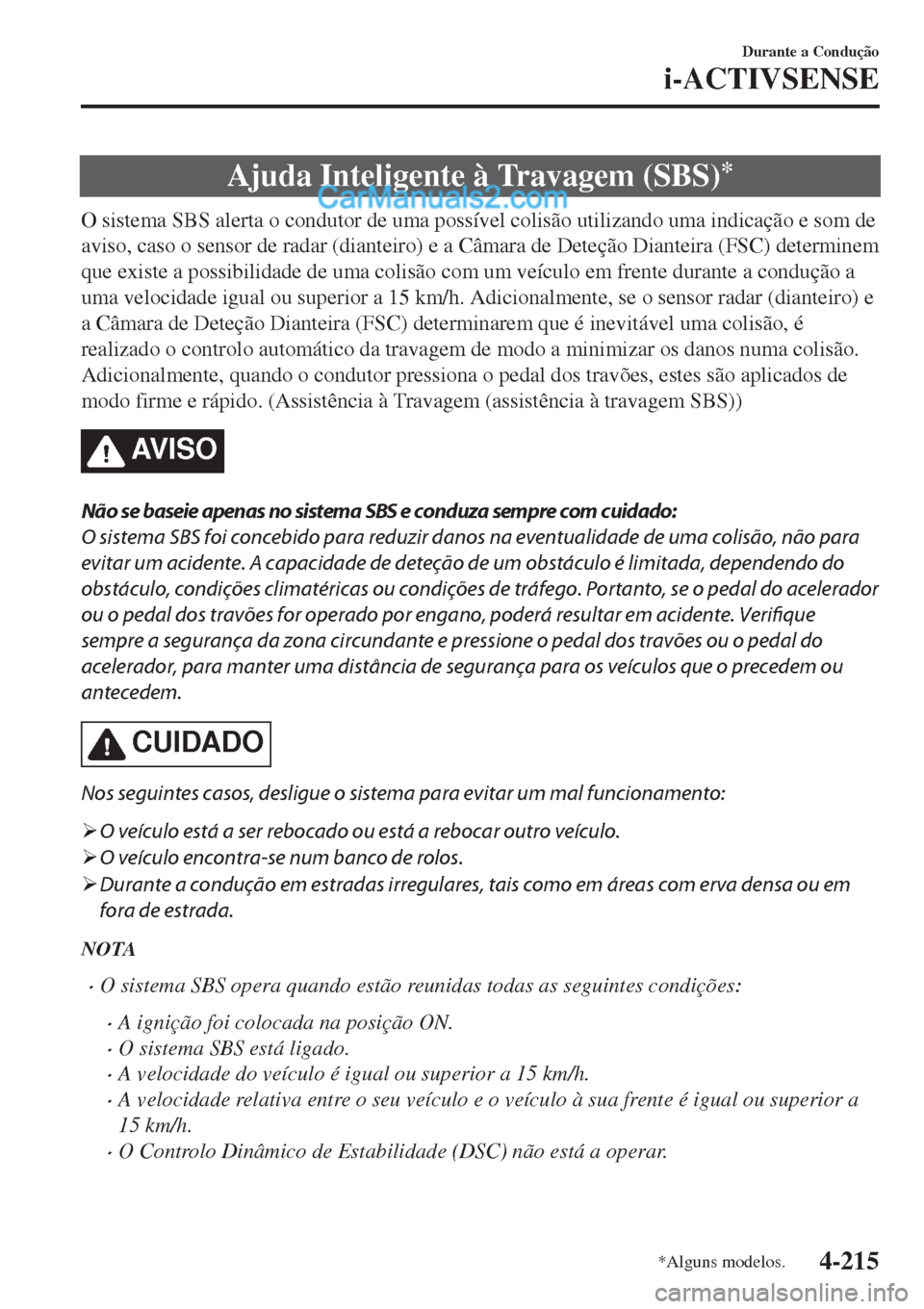 MAZDA MODEL CX-5 2017 Manual do proprietário (in Portuguese) Ajuda Inteligente à Travagem (SBS)*
O sistema SBS alerta o condutor de uma possível colisão utilizando uma indicação e som de
aviso, caso o sensor de radar (dianteiro) e a Câmara de Deteção Di MAZDA MODEL CX-5 2017 Manual do proprietário (in Portuguese) Ajuda Inteligente à Travagem (SBS)*
O sistema SBS alerta o condutor de uma possível colisão utilizando uma indicação e som de
aviso, caso o sensor de radar (dianteiro) e a Câmara de Deteção Di