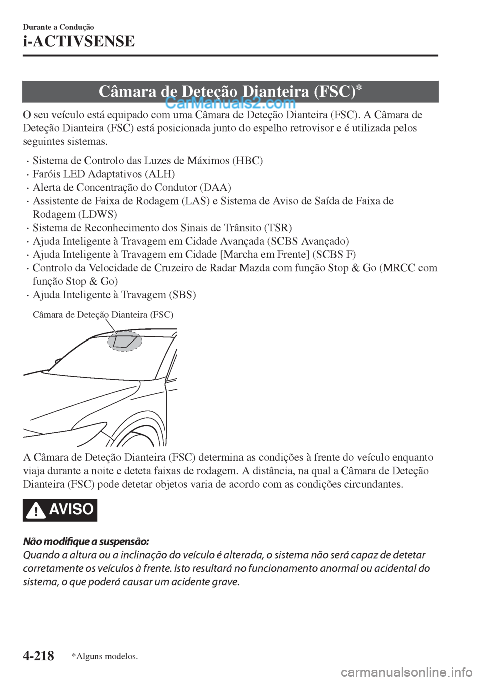 MAZDA MODEL CX-5 2017  Manual do proprietário (in Portuguese) Câmara de Deteção Dianteira (FSC)*
O seu veículo está equipado com uma Câmara de Deteção Dianteira (FSC). A Câmara de
Deteção Dianteira (FSC) está posicionada junto do espelho retrovisor e
