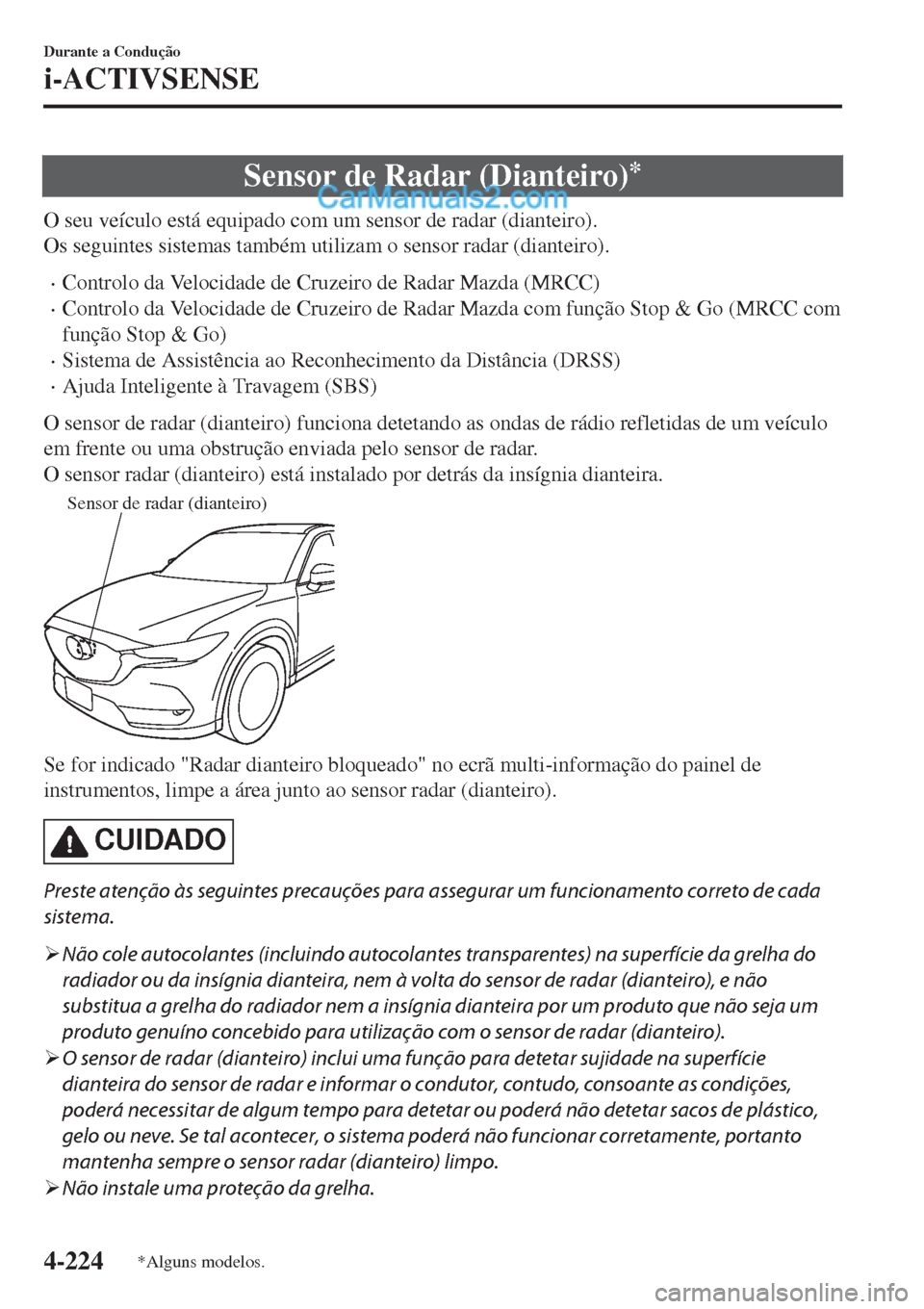 MAZDA MODEL CX-5 2017  Manual do proprietário (in Portuguese) Sensor de Radar (Dianteiro)*
O seu veículo está equipado com um sensor de radar (dianteiro).
Os seguintes sistemas também utilizam o sensor radar (dianteiro).
•Controlo da Velocidade de Cruzeiro 