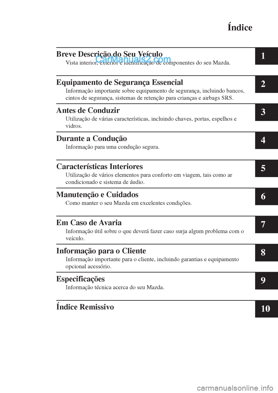 MAZDA MODEL CX-5 2017  Manual do proprietário (in Portuguese) Índice
Breve Descrição do Seu Veículo
Vista interior, exterior e identificação de componentes do seu Mazda.1
Equipamento de Segurança Essencial
Informação importante sobre equipamento de segu