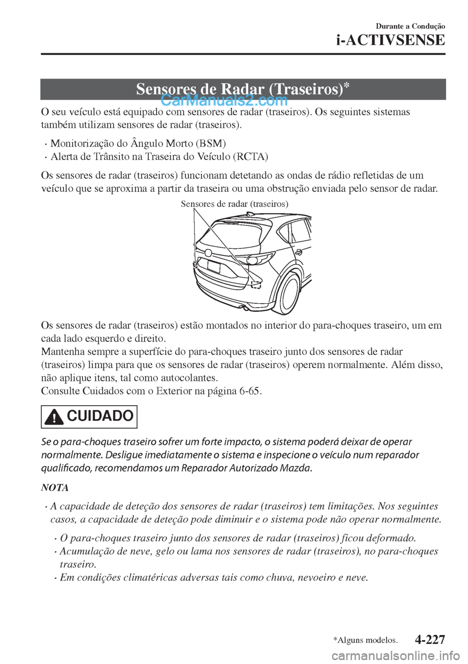 MAZDA MODEL CX-5 2017  Manual do proprietário (in Portuguese) Sensores de Radar (Traseiros)*
O seu veículo está equipado com sensores de radar (traseiros). Os seguintes sistemas
também utilizam sensores de radar (traseiros).
•Monitorização do Ângulo Mort