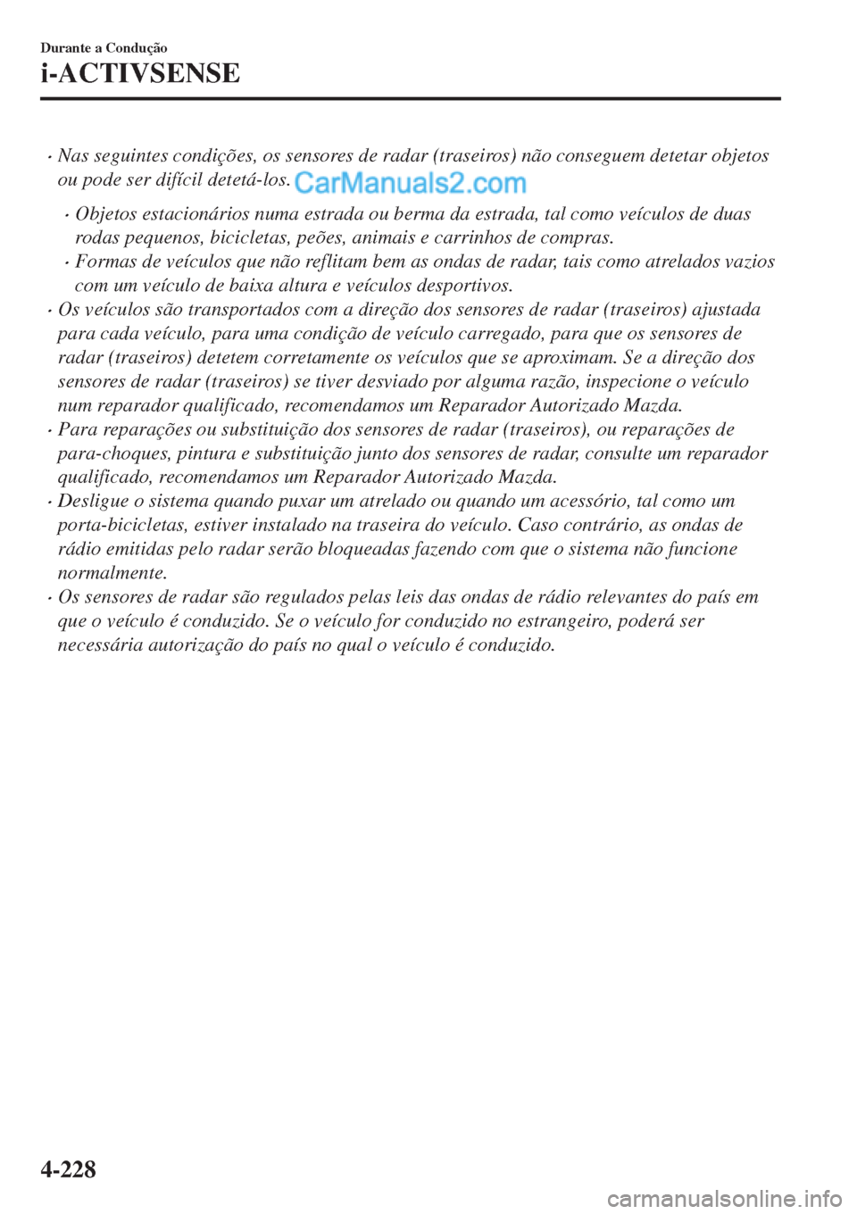 MAZDA MODEL CX-5 2017  Manual do proprietário (in Portuguese) •Nas seguintes condições, os sensores de radar (traseiros) não conseguem detetar objetos
ou pode ser difícil detetá-los.
•Objetos estacionários numa estrada ou berma da estrada, tal como ve