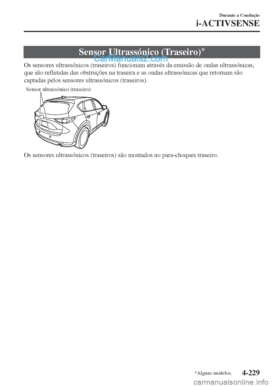 MAZDA MODEL CX-5 2017  Manual do proprietário (in Portuguese) Sensor Ultrassónico (Traseiro)*
Os sensores ultrassónicos (traseiros) funcionam através da emissão de ondas ultrassónicas,
que são refletidas das obstruções na traseira e as ondas ultrassónic