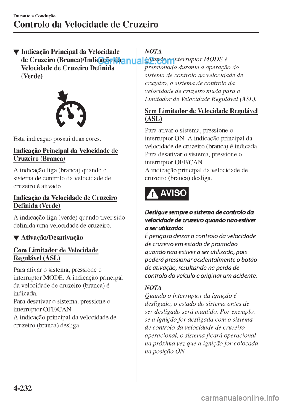 MAZDA MODEL CX-5 2017  Manual do proprietário (in Portuguese) ▼Indicação Principal da Velocidade
de Cruzeiro (Branca)/Indicação da
Velocidade de Cruzeiro Definida
(Verde)
Esta indicação possui duas cores.
Indicação Principal da Velocidade de
Cruzeiro (