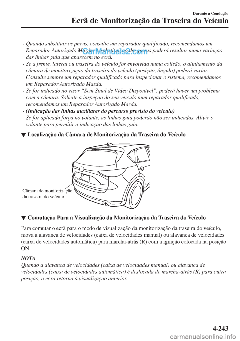 MAZDA MODEL CX-5 2017  Manual do proprietário (in Portuguese) •Quando substituir os pneus, consulte um reparador qualificado, recomendamos um
Reparador Autorizado Mazda. A substituição dos pneus poderá resultar numa variação
das linhas guia que aparecem n