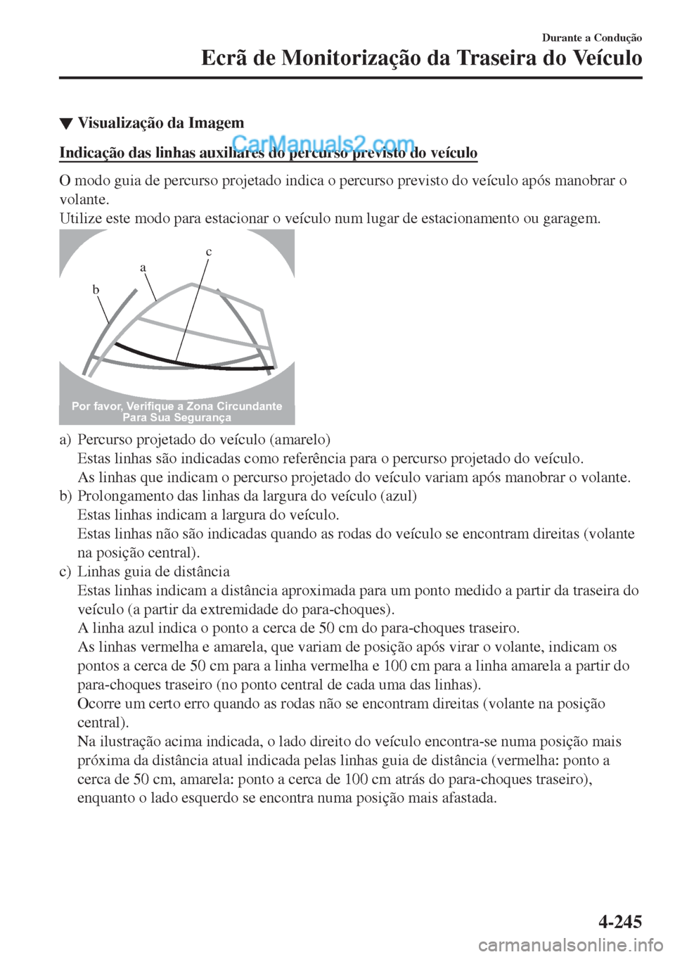 MAZDA MODEL CX-5 2017  Manual do proprietário (in Portuguese) ▼Visualização da Imagem
Indicação das linhas auxiliares do percurso previsto do veículo
O modo guia de percurso projetado indica o percurso previsto do veículo após manobrar o
volante.
Utiliz