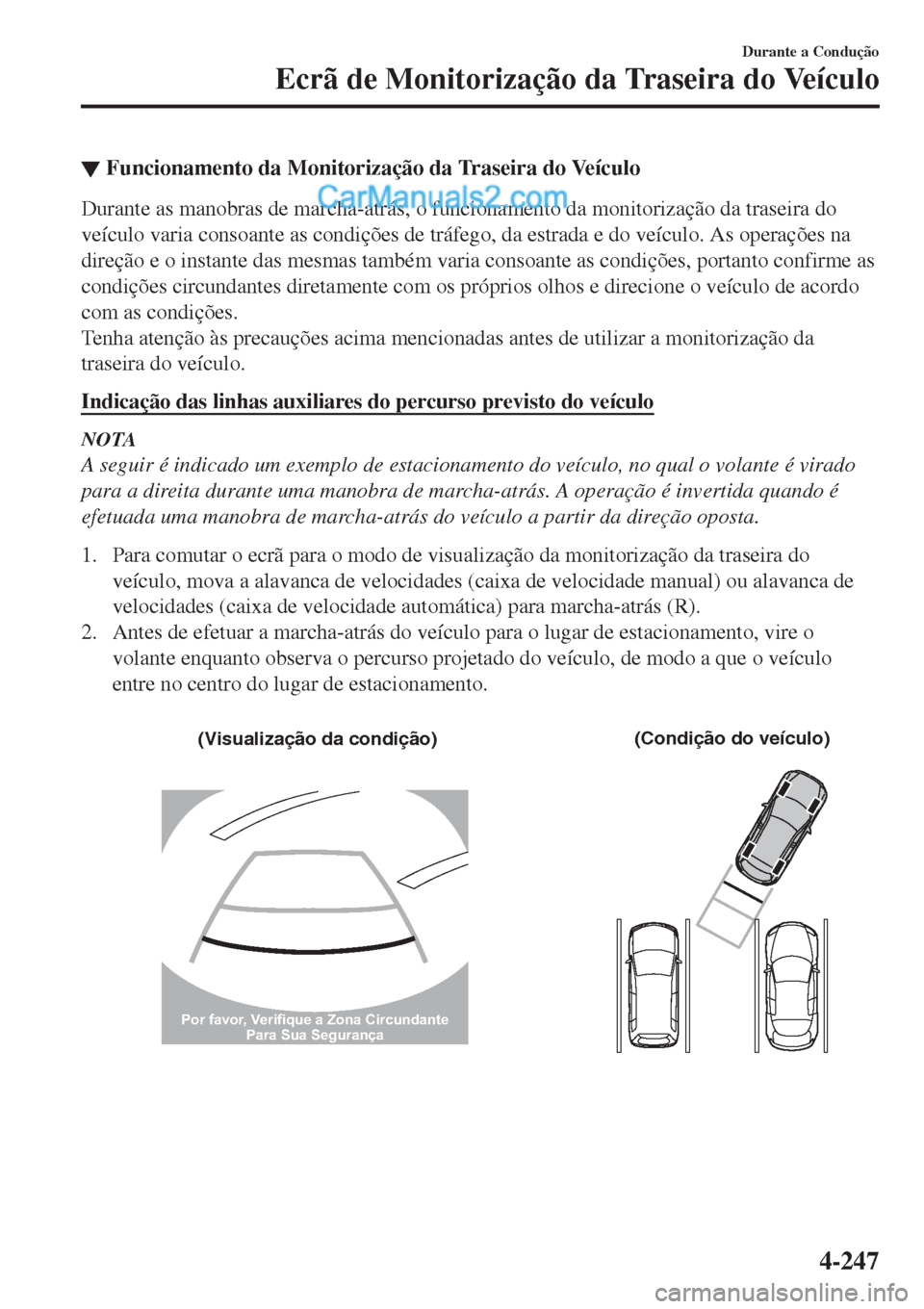 MAZDA MODEL CX-5 2017  Manual do proprietário (in Portuguese) ▼Funcionamento da Monitorização da Traseira do Veículo
Durante as manobras de marcha-atrás, o funcionamento da monitorização da traseira do
veículo varia consoante as condições de tráfego,