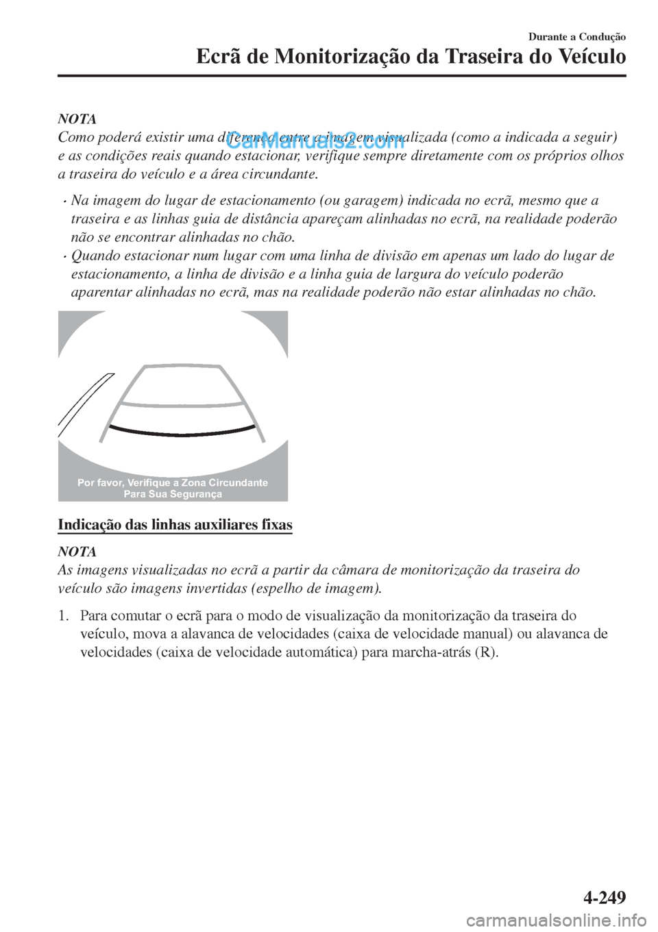 MAZDA MODEL CX-5 2017  Manual do proprietário (in Portuguese) NOTA
Como poderá existir uma diferença entre a imagem visualizada (como a indicada a seguir)
e as condições reais quando estacionar, verifique sempre diretamente com os próprios olhos
a traseira 