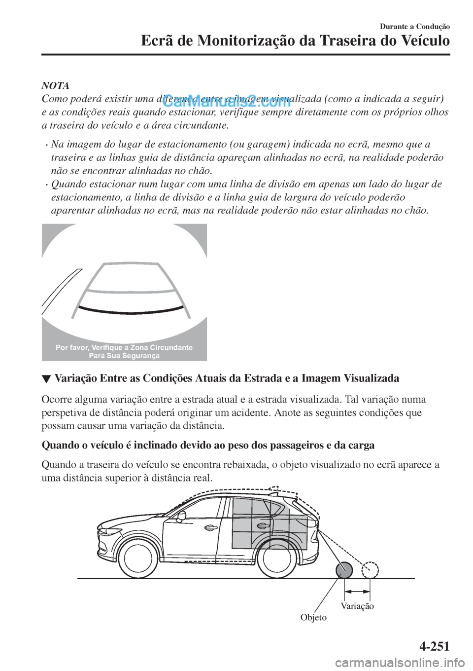 MAZDA MODEL CX-5 2017  Manual do proprietário (in Portuguese) NOTA
Como poderá existir uma diferença entre a imagem visualizada (como a indicada a seguir)
e as condições reais quando estacionar, verifique sempre diretamente com os próprios olhos
a traseira 