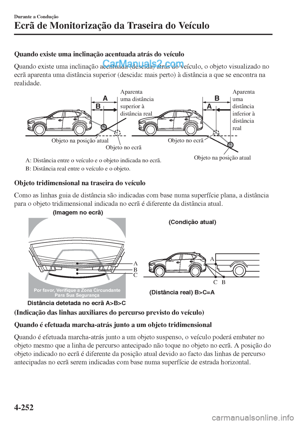 MAZDA MODEL CX-5 2017  Manual do proprietário (in Portuguese) Quando existe uma inclinação acentuada atrás do veículo
Quando existe uma inclinação acentuada (descida) atrás do veículo, o objeto visualizado no
ecrã aparenta uma distância superior (desci