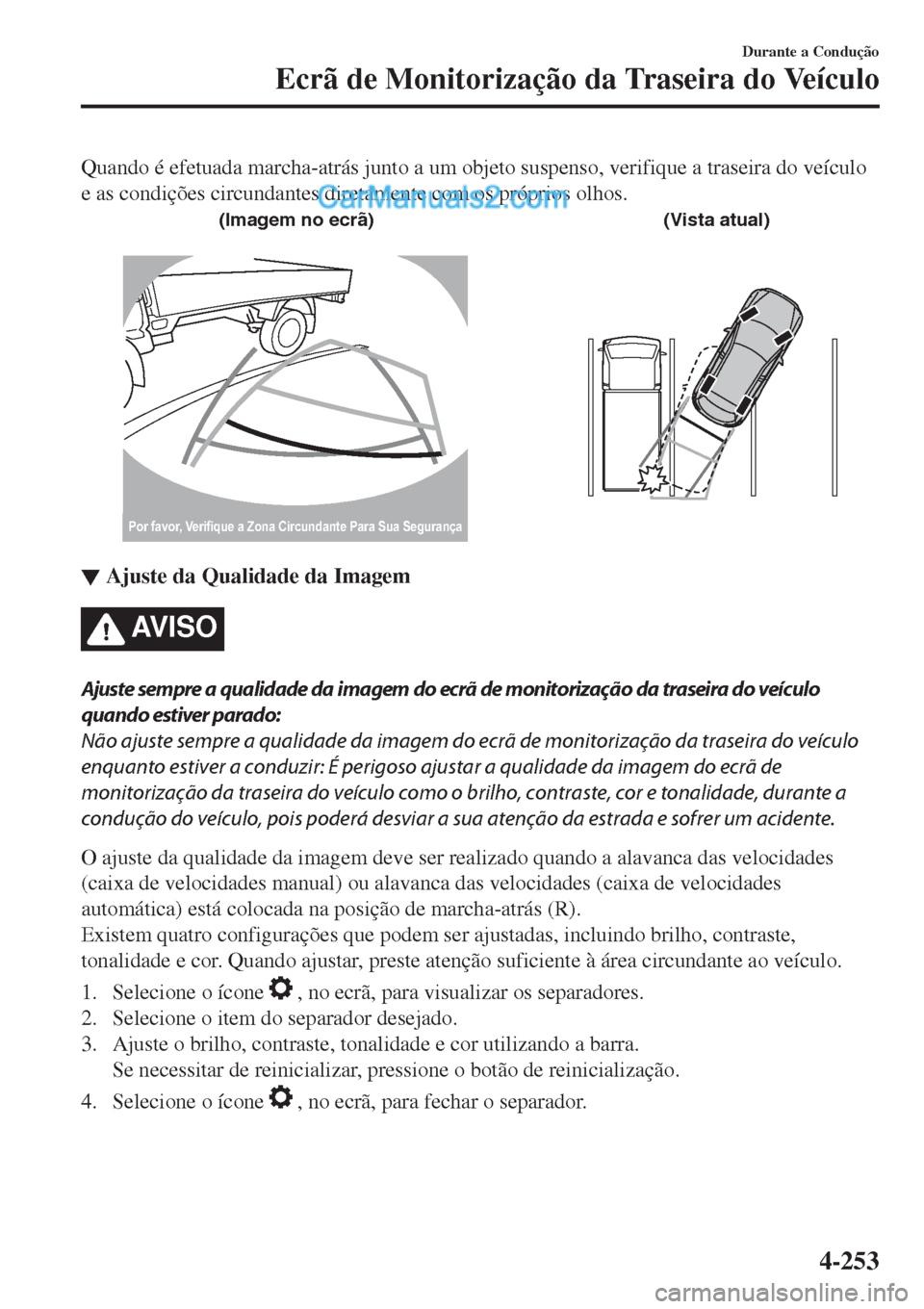 MAZDA MODEL CX-5 2017  Manual do proprietário (in Portuguese) Quando é efetuada marcha-atrás junto a um objeto suspenso, verifique a traseira do veículo
e as condições circundantes diretamente com os próprios olhos.
�	�*�N�B�H�F�N��O�P��F�D�S�