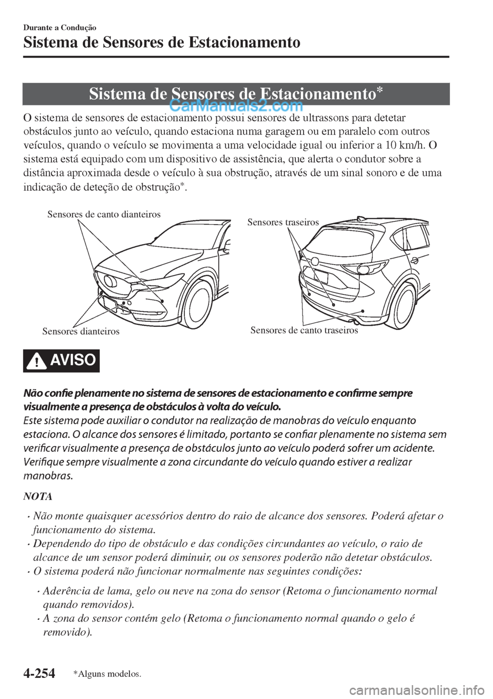 MAZDA MODEL CX-5 2017  Manual do proprietário (in Portuguese) Sistema de Sensores de Estacionamento*
O sistema de sensores de estacionamento possui sensores de ultrassons para detetar
obstáculos junto ao veículo, quando estaciona numa garagem ou em paralelo co