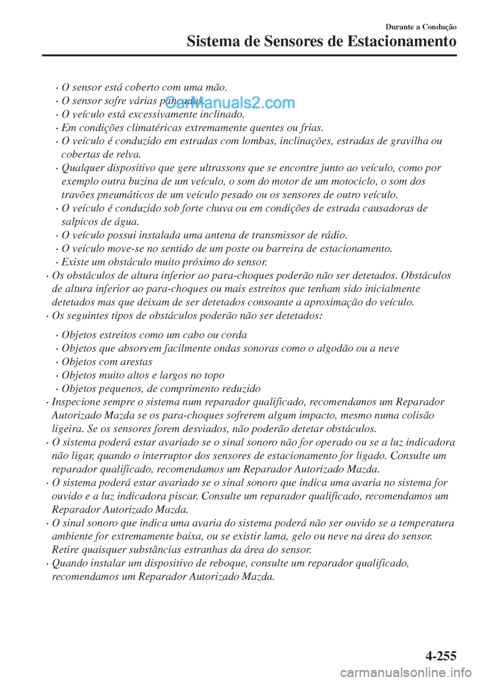 MAZDA MODEL CX-5 2017  Manual do proprietário (in Portuguese) •O sensor está coberto com uma mão.
•O sensor sofre várias pancadas.
•O veículo está excessivamente inclinado.
•Em condições climatéricas extremamente quentes ou frias.
•O veículo 