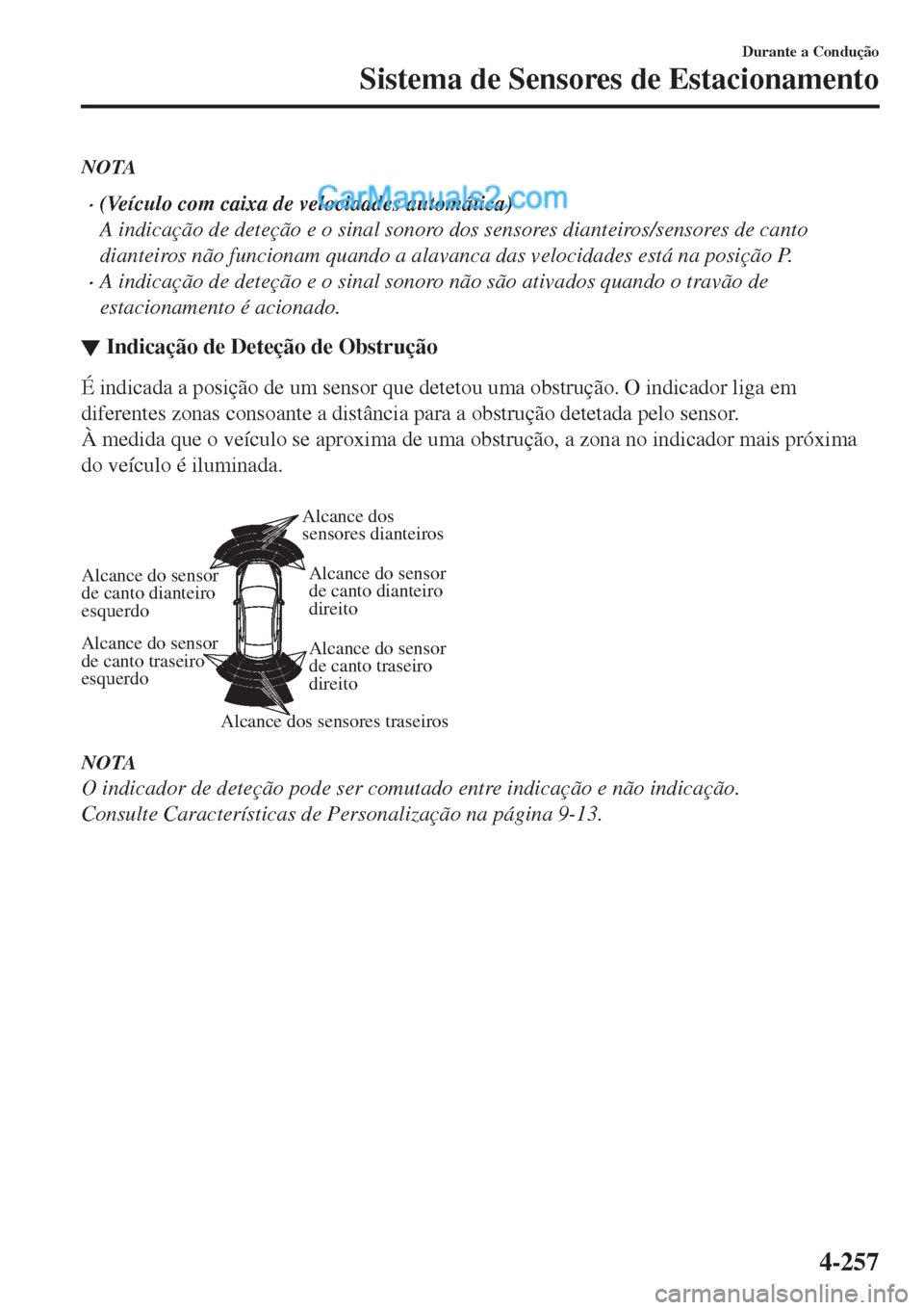 MAZDA MODEL CX-5 2017  Manual do proprietário (in Portuguese) NOTA
•(Veículo com caixa de velocidades automática)
A indicação de deteção e o sinal sonoro dos sensores dianteiros/sensores de canto
dianteiros não funcionam quando a alavanca das velocidade