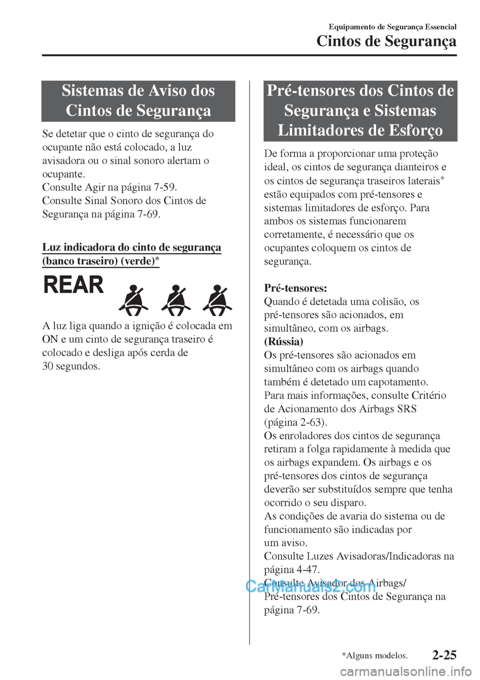 MAZDA MODEL CX-5 2017  Manual do proprietário (in Portuguese) Sistemas de Aviso dos
Cintos de Segurança
Se detetar que o cinto de segurança do
ocupante não está colocado, a luz
avisadora ou o sinal sonoro alertam o
ocupante.
Consulte Agir na página 7-59.
Co