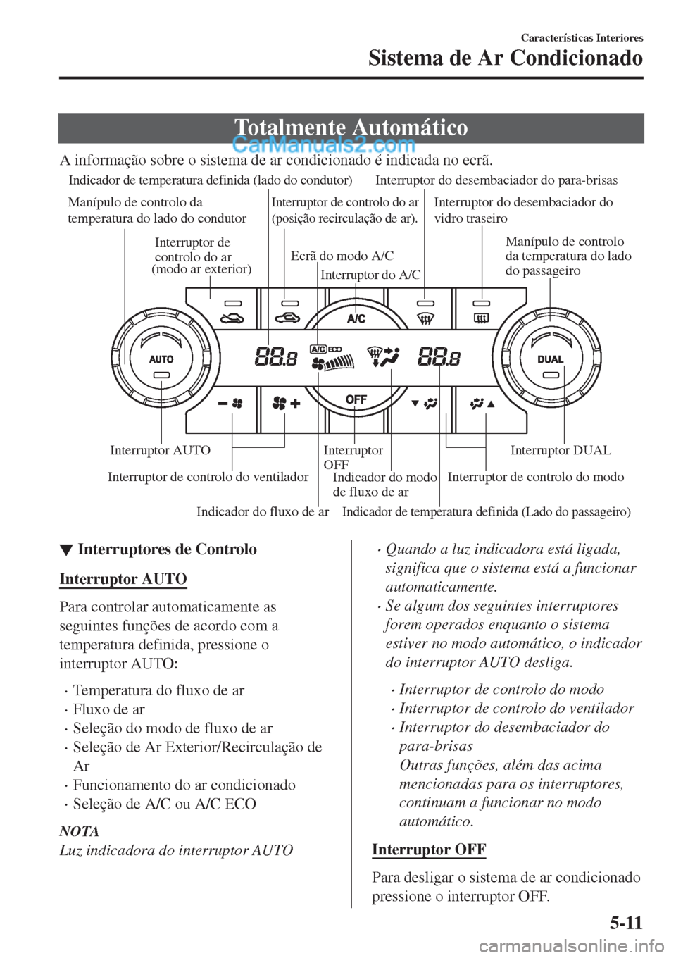 MAZDA MODEL CX-5 2017  Manual do proprietário (in Portuguese) Totalmente Automático
A informação sobre o sistema de ar condicionado é indicada no ecrã.
Indicador do fluxo de ar Indicador de temperatura definida (lado do condutor)
Indicador do modo 
de fluxo
