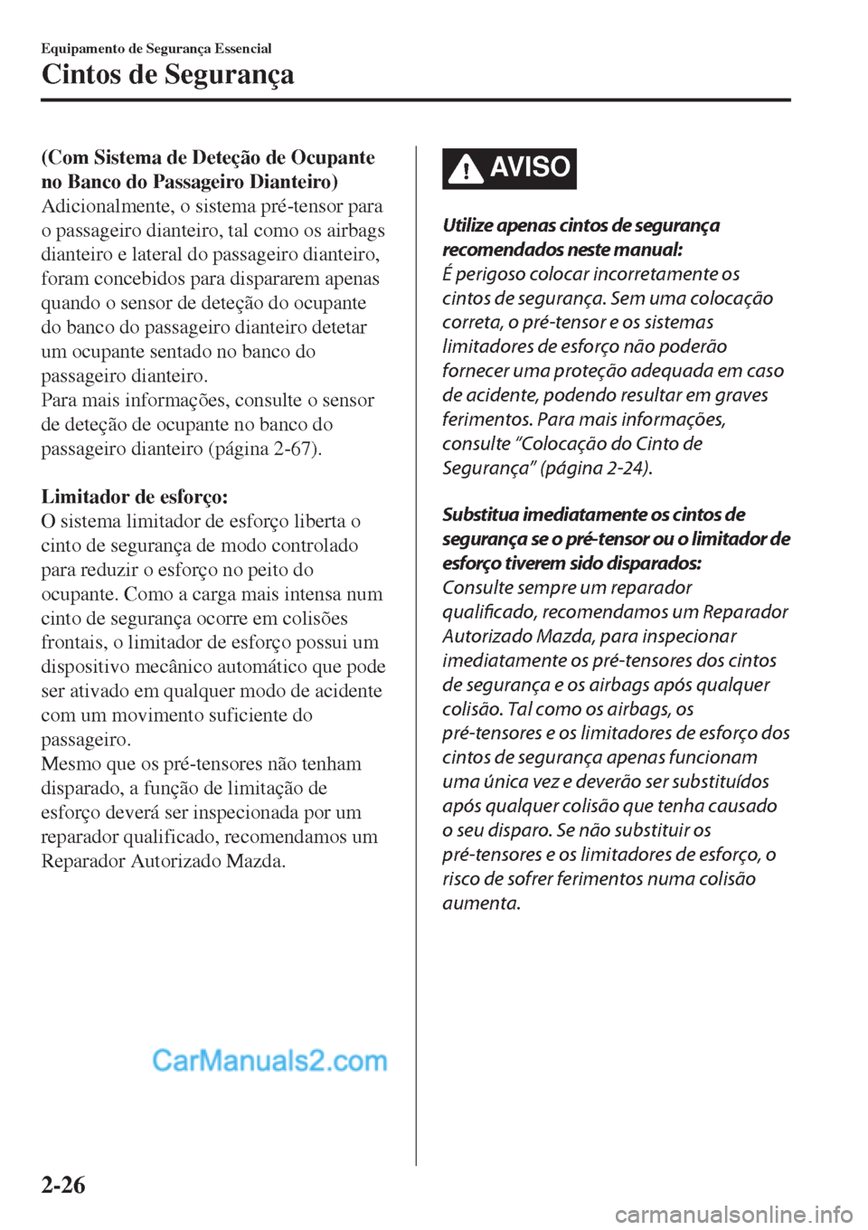 MAZDA MODEL CX-5 2017  Manual do proprietário (in Portuguese) (Com Sistema de Deteção de Ocupante
no Banco do Passageiro Dianteiro)
Adicionalmente, o sistema pré-tensor para
o passageiro dianteiro, tal como os airbags
dianteiro e lateral do passageiro diantei