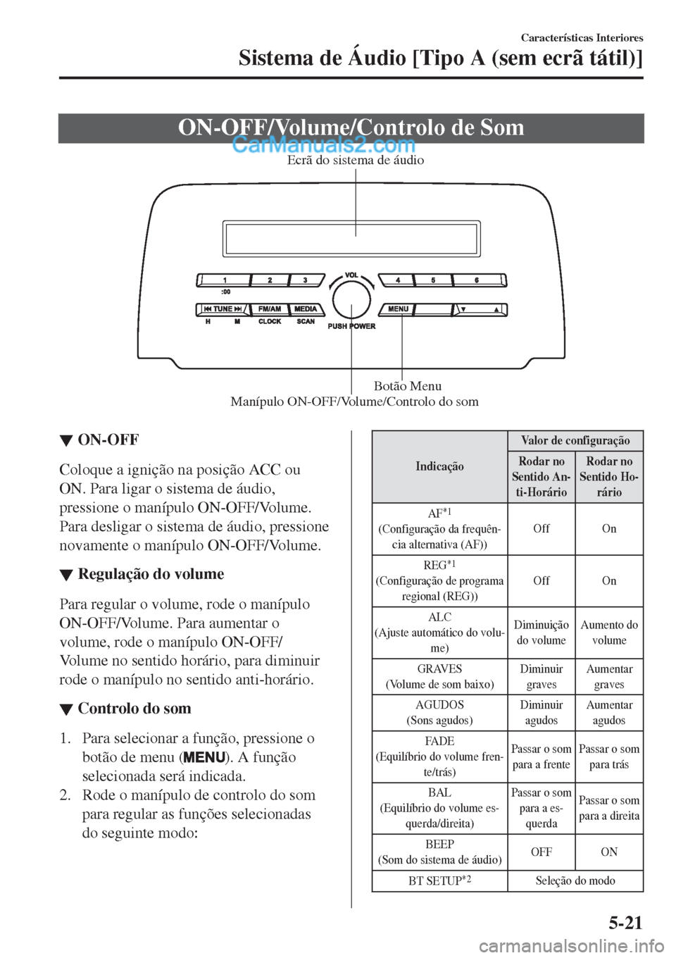 MAZDA MODEL CX-5 2017  Manual do proprietário (in Portuguese) ON-OFF/Volume/Controlo de Som
Manípulo ON-OFF/Volume/Controlo do somBotão Menu Ecrã do sistema de áudio
▼▼ON-OFF
Coloque a ignição na posição ACC ou
ON. Para ligar o sistema de áudio,
pre