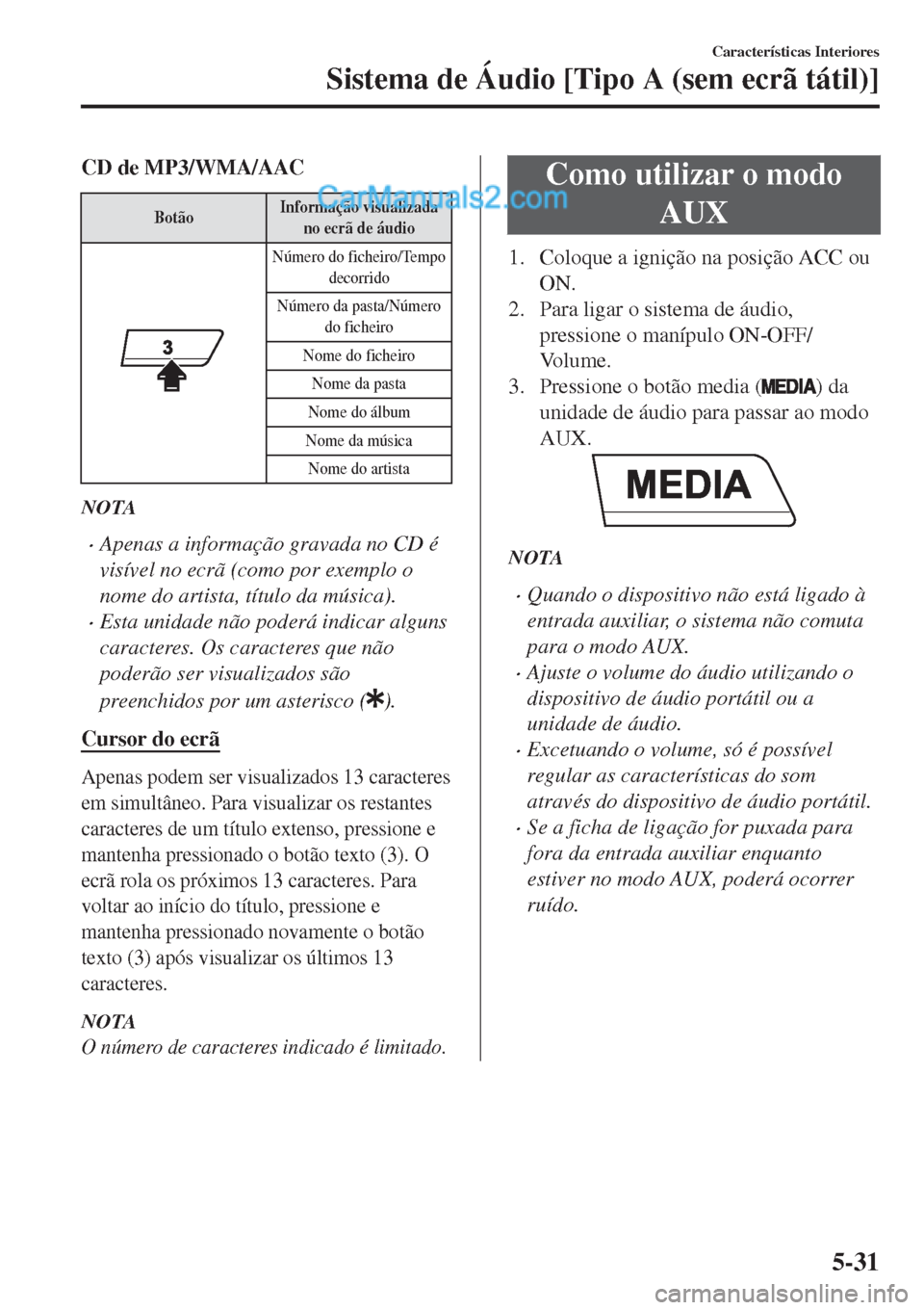 MAZDA MODEL CX-5 2017  Manual do proprietário (in Portuguese) CD de MP3/WMA/AAC
BotãoInformação visualizada
no ecrã de áudio
Número do ficheiro/Tempo
decorrido
Número da pasta/Número
do ficheiro
Nome do ficheiro
Nome da pasta
Nome do álbum
Nome da músi