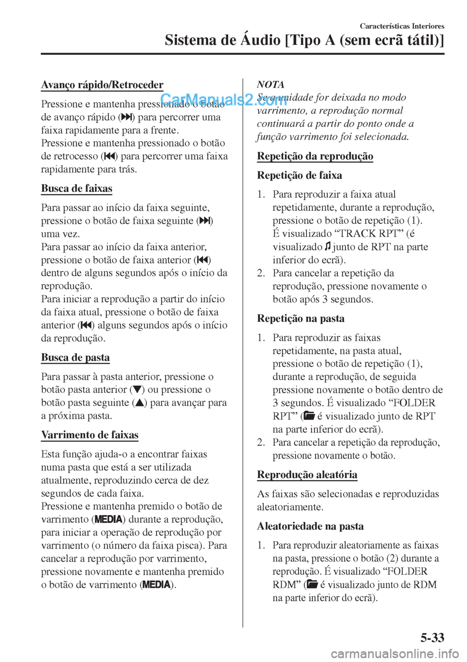 MAZDA MODEL CX-5 2017  Manual do proprietário (in Portuguese) Avanço rápido/Retroceder
Pressione e mantenha pressionado o botão
de avanço rápido (
) para percorrer uma
faixa rapidamente para a frente.
Pressione e mantenha pressionado o botão
de retrocesso 