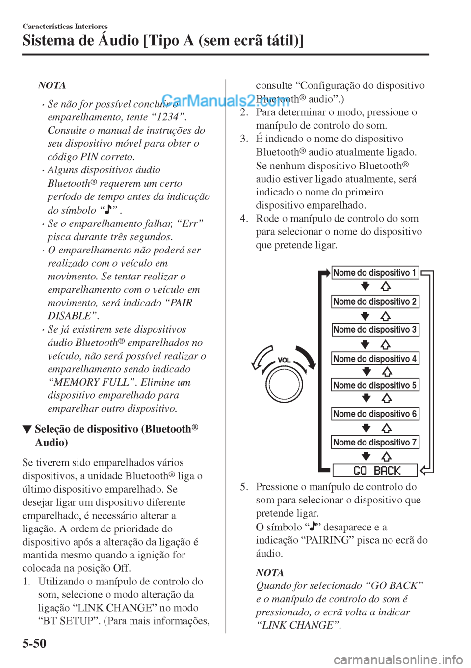 MAZDA MODEL CX-5 2017  Manual do proprietário (in Portuguese) NOTA
•Se não for possível concluir o
emparelhamento, tente “1234”.
Consulte o manual de instruções do
seu dispositivo móvel para obter o
código PIN correto.
•Alguns dispositivos áudio
B