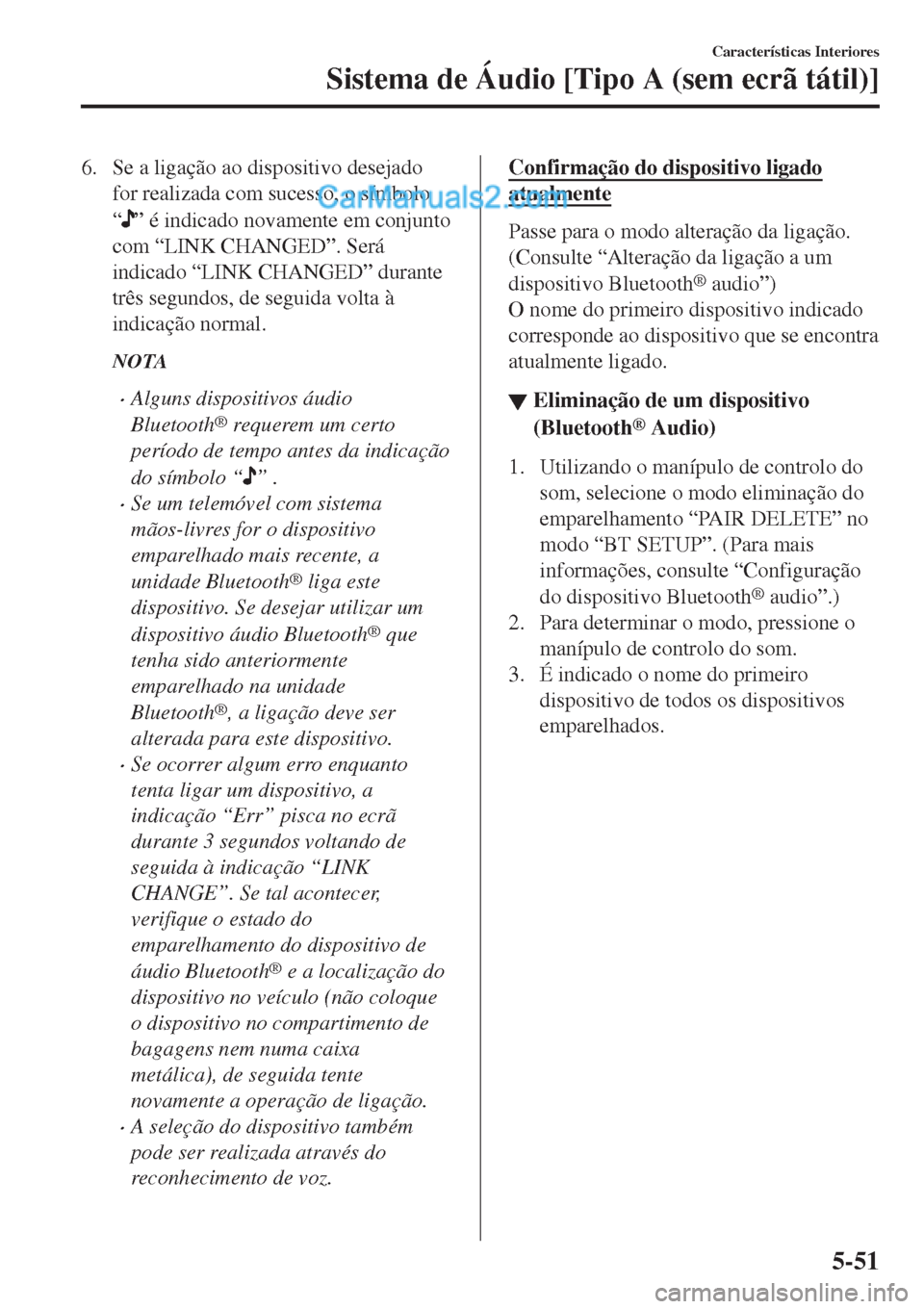 MAZDA MODEL CX-5 2017  Manual do proprietário (in Portuguese) 6. Se a ligação ao dispositivo desejado
for realizada com sucesso, o símbolo
“
” é indicado novamente em conjunto
com “LINK CHANGED”. Será
indicado “LINK CHANGED” durante
três segund