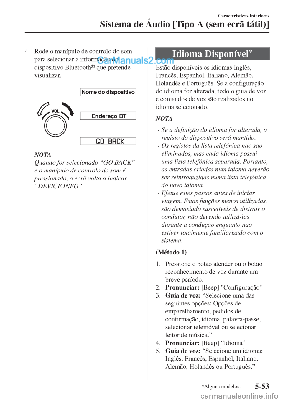 MAZDA MODEL CX-5 2017  Manual do proprietário (in Portuguese) 4. Rode o manípulo de controlo do som
para selecionar a informação do
dispositivo Bluetooth
® que pretende
visualizar.
 
�/�P�N�F��E�P��E�J�T�Q�P�T�J�U�J�W�P
�&�O�E�F�S�F�Î�P��#�5
NOTA
Quando 