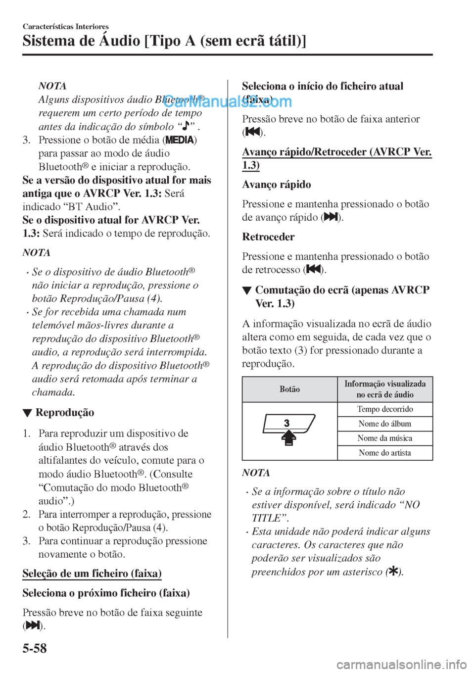 MAZDA MODEL CX-5 2017  Manual do proprietário (in Portuguese) NOTA
Alguns dispositivos áudio Bluetooth®
requerem um certo período de tempo
antes da indicação do símbolo “
” .
3. Pressione o botão de média (
)
para passar ao modo de áudio
Bluetooth
