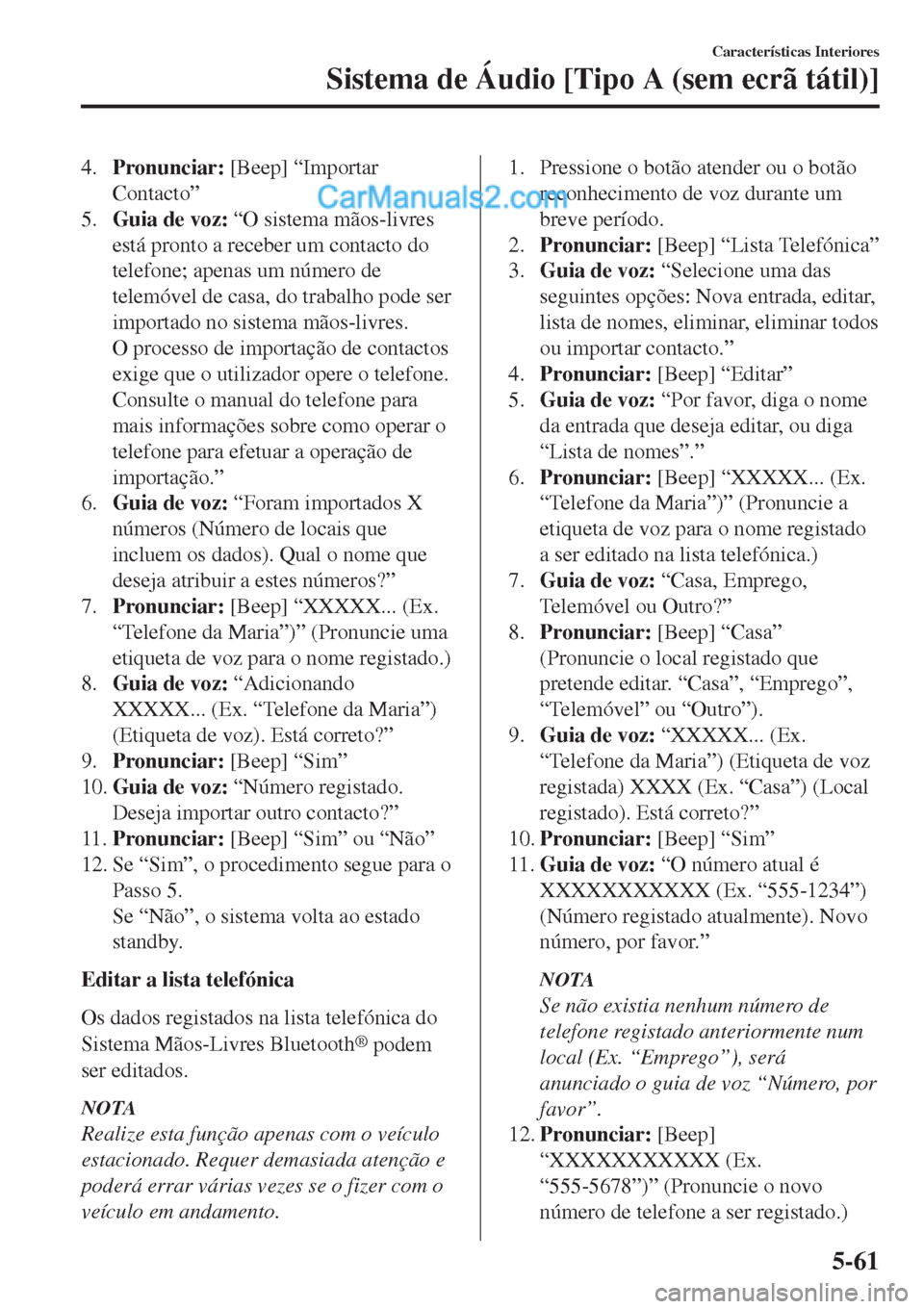 MAZDA MODEL CX-5 2017  Manual do proprietário (in Portuguese) 4.Pronunciar: [Beep] “Importar
Contacto”
5.Guia de voz: “O sistema mãos-livres
está pronto a receber um contacto do
telefone; apenas um número de
telemóvel de casa, do trabalho pode ser
impo