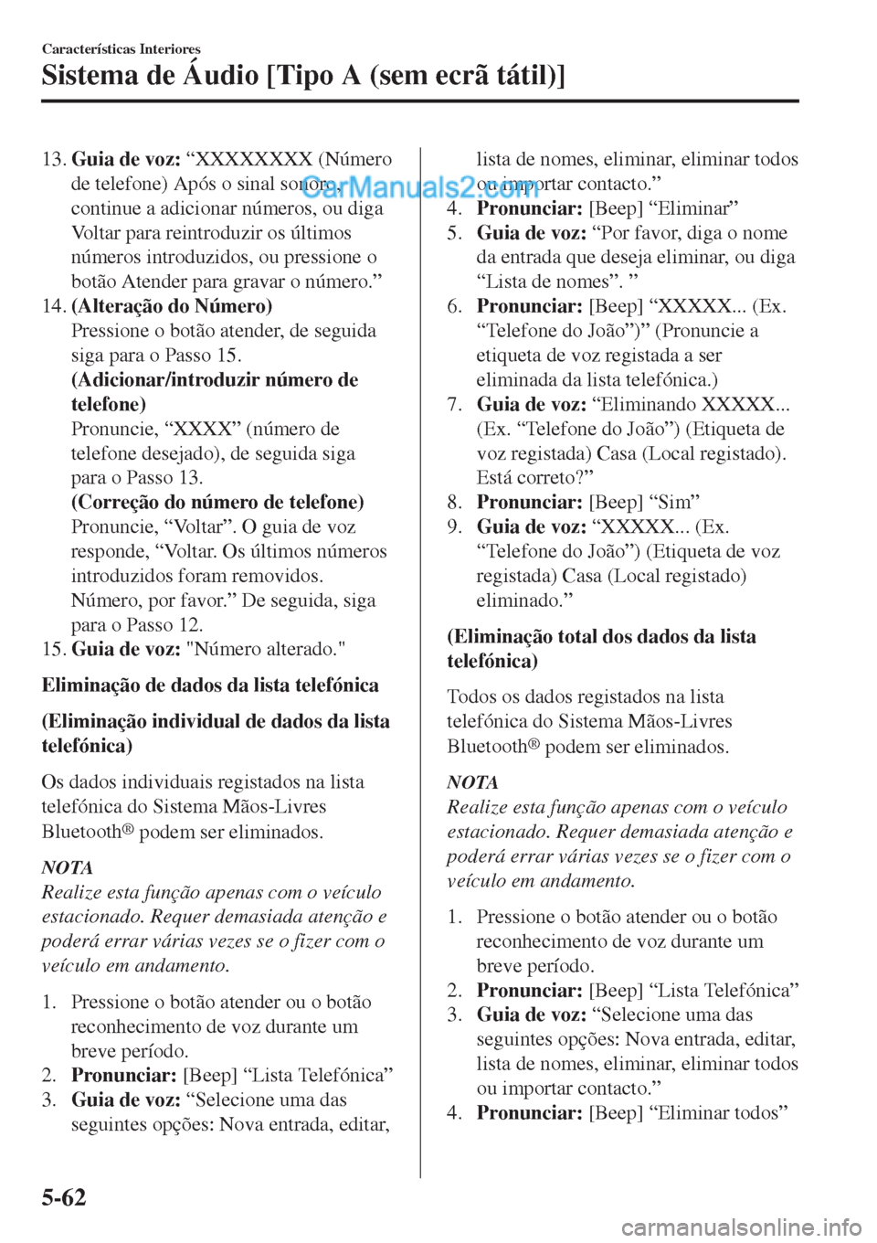 MAZDA MODEL CX-5 2017  Manual do proprietário (in Portuguese) 13.Guia de voz: “XXXXXXXX (Número
de telefone) Após o sinal sonoro,
continue a adicionar números, ou diga
Voltar para reintroduzir os últimos
números introduzidos, ou pressione o
botão Atender