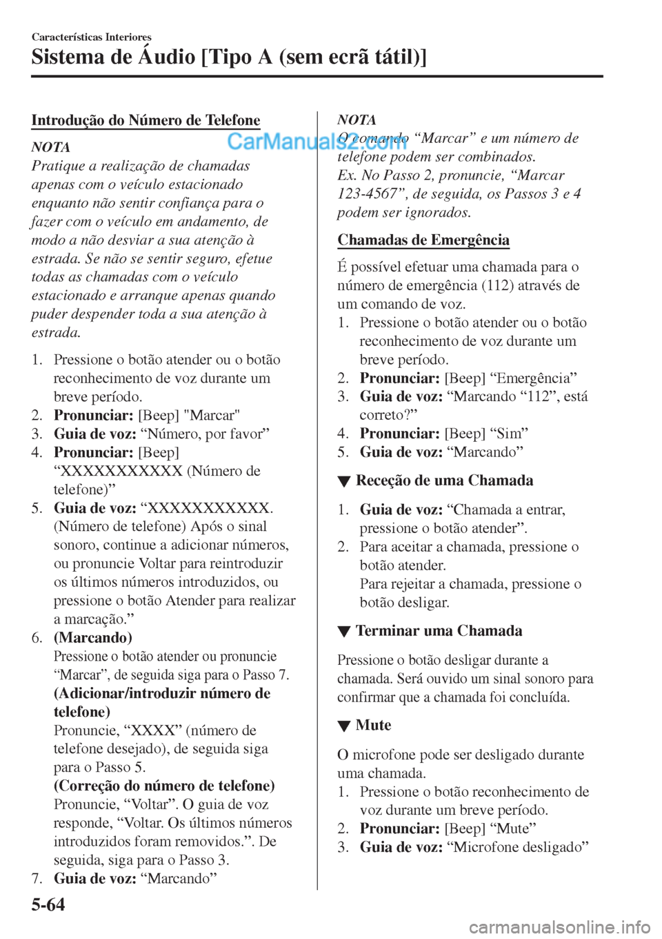 MAZDA MODEL CX-5 2017  Manual do proprietário (in Portuguese) Introdução do Número de Telefone
NOTA
Pratique a realização de chamadas
apenas com o veículo estacionado
enquanto não sentir confiança para o
fazer com o veículo em andamento, de
modo a não 