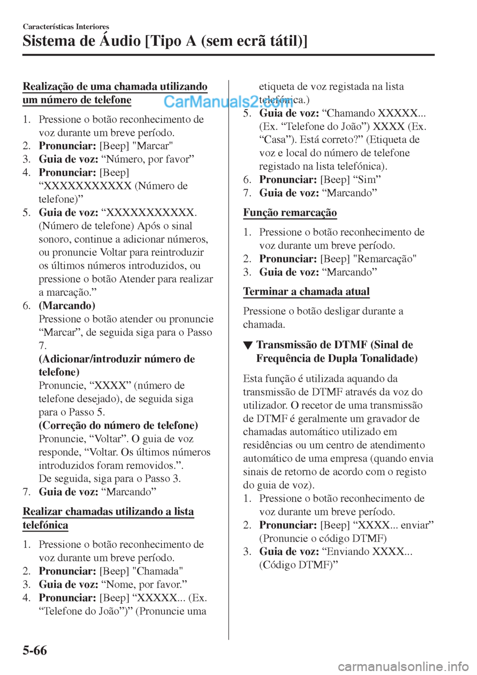 MAZDA MODEL CX-5 2017  Manual do proprietário (in Portuguese) Realização de uma chamada utilizando
um número de telefone
1. Pressione o botão reconhecimento de
voz durante um breve período.
2.Pronunciar: [Beep] "Marcar"
3.Guia de voz: “Número, por favor