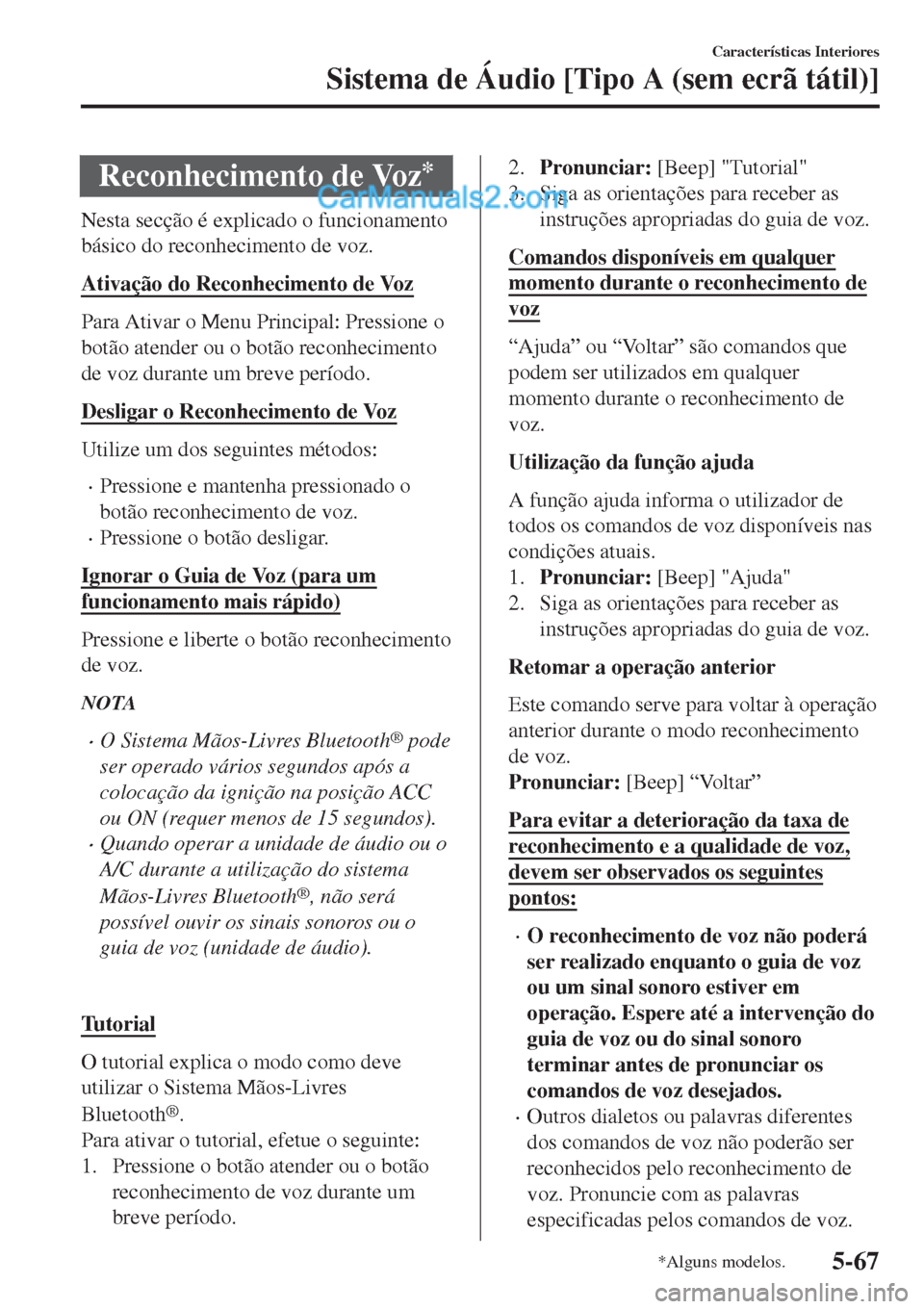 MAZDA MODEL CX-5 2017  Manual do proprietário (in Portuguese) Reconhecimento de Voz*
Nesta secção é explicado o funcionamento
básico do reconhecimento de voz.
Ativação do Reconhecimento de Voz
Para Ativar o Menu Principal: Pressione o
botão atender ou o b