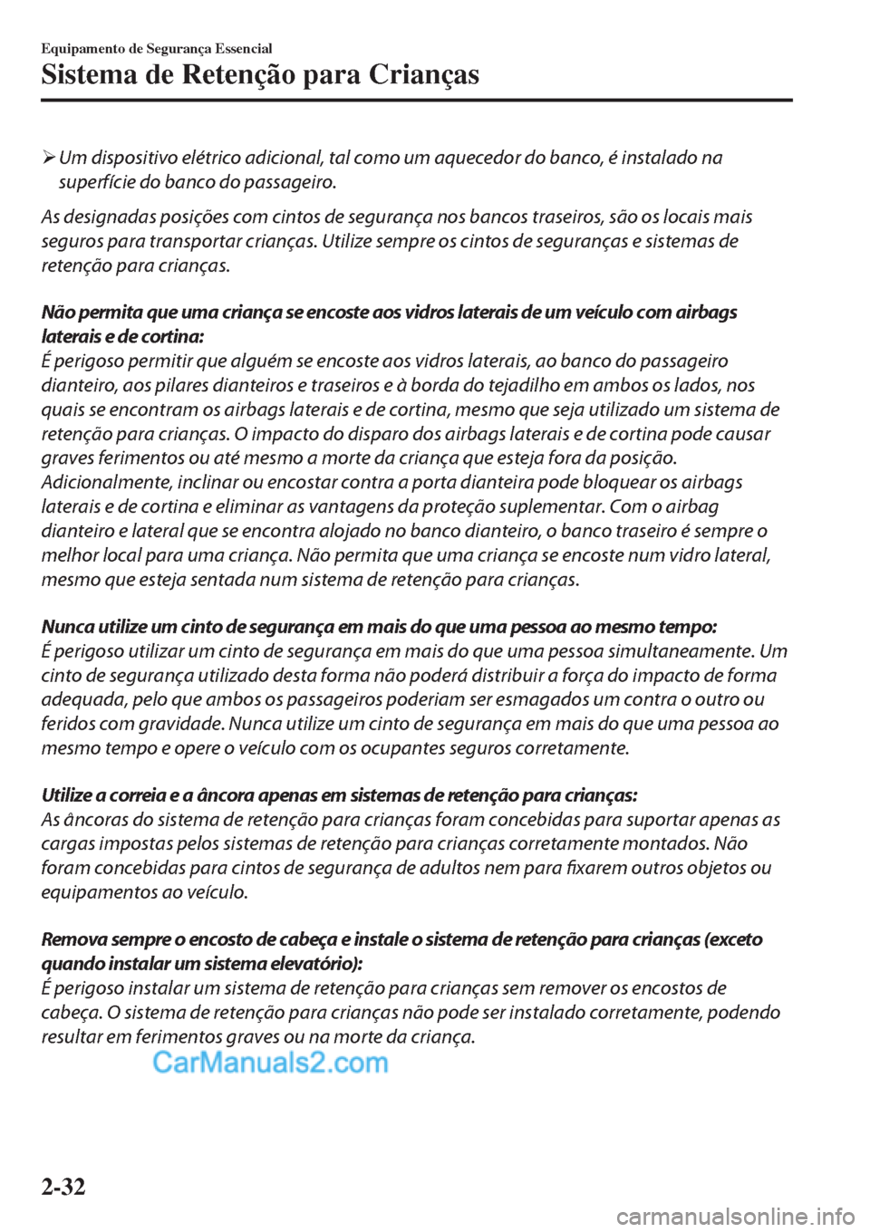 MAZDA MODEL CX-5 2017  Manual do proprietário (in Portuguese) �¾Um dispositivo elétrico adicional, tal como um aquecedor do banco, é instalado na
superfície do banco do passageiro.
As designadas posições com cintos de segurança nos bancos traseiros, são 