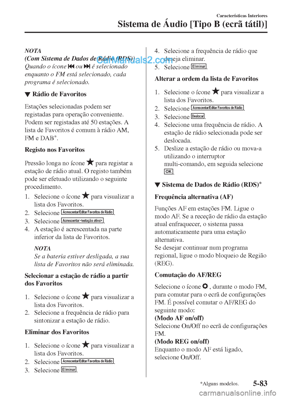 MAZDA MODEL CX-5 2017  Manual do proprietário (in Portuguese) NOTA
(Com Sistema de Dados de Rádio (RDS))
Quando o ícone 
 ou  é selecionado
enquanto o FM está selecionado, cada
programa é selecionado.
▼Rádio de Favoritos
Estações selecionadas podem ser