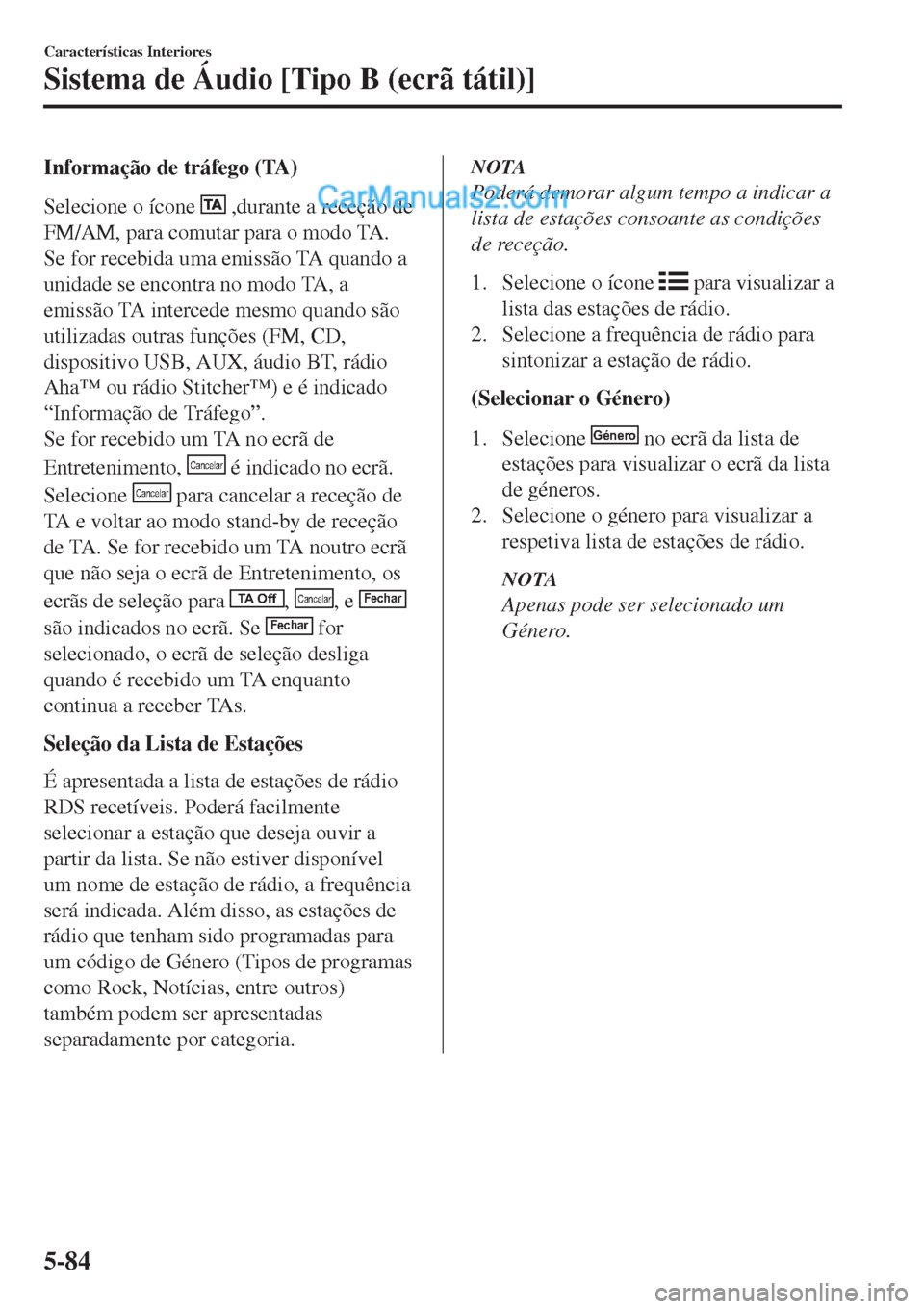 MAZDA MODEL CX-5 2017  Manual do proprietário (in Portuguese) Informação de tráfego (TA)
Selecione o ícone 
 ,durante a receção de
FM/AM, para comutar para o modo TA.
Se for recebida uma emissão TA quando a
unidade se encontra no modo TA, a
emissão TA in