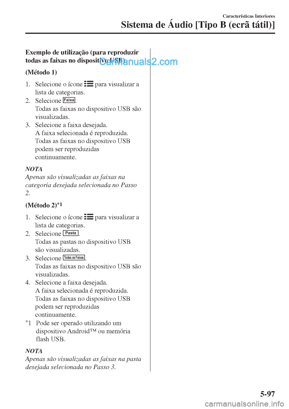 MAZDA MODEL CX-5 2017  Manual do proprietário (in Portuguese) Exemplo de utilização (para reproduzir
todas as faixas no dispositivo USB)
(Método 1)
1. Selecione o ícone 
 para visualizar a
lista de categorias.
2. Selecione 
Faixa.
Todas as faixas no disposit