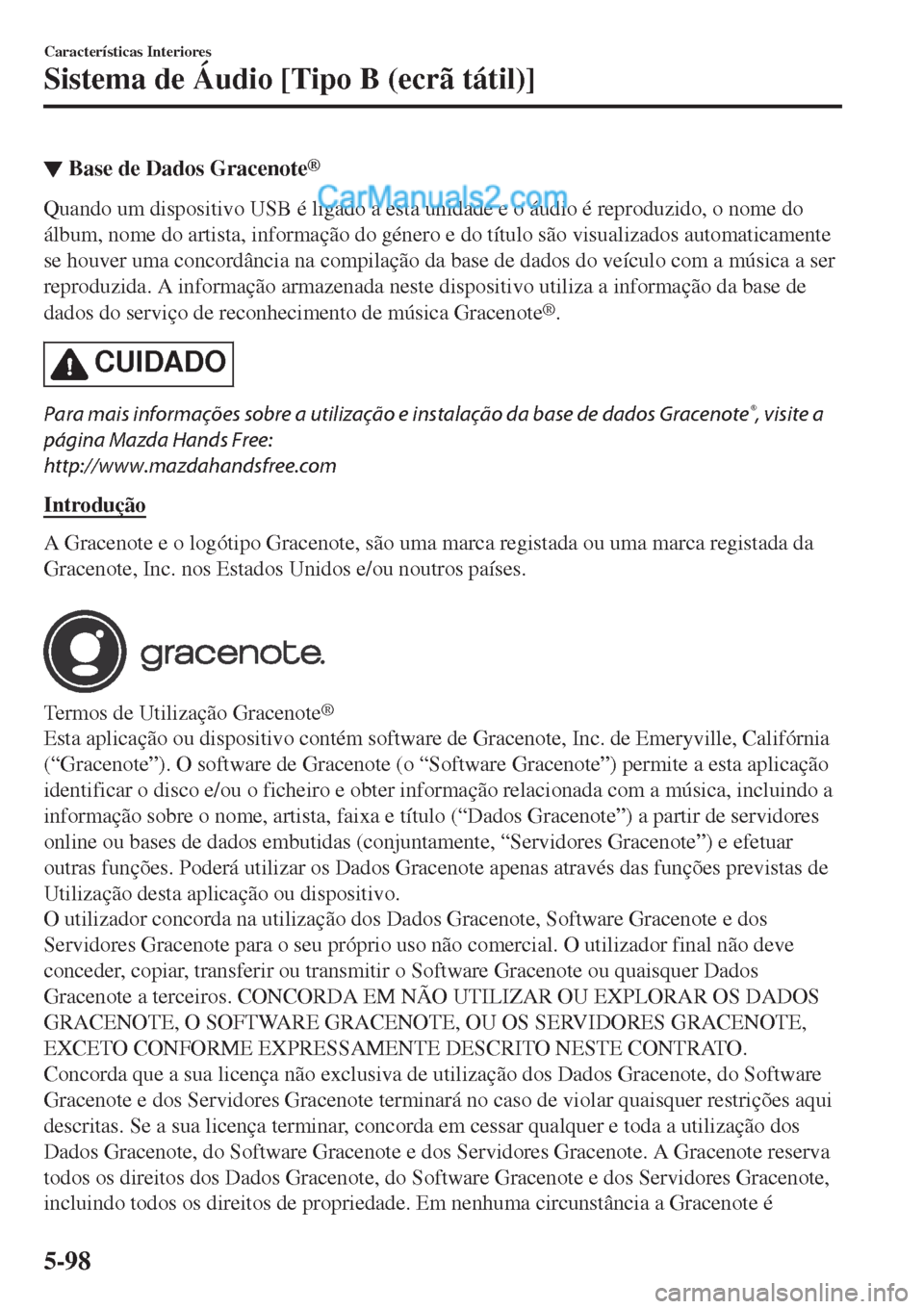 MAZDA MODEL CX-5 2017  Manual do proprietário (in Portuguese) ▼Base de Dados Gracenote®
Quando um dispositivo USB é ligado a esta unidade e o áudio é reproduzido, o nome do
álbum, nome do artista, informação do género e do título são visualizados aut